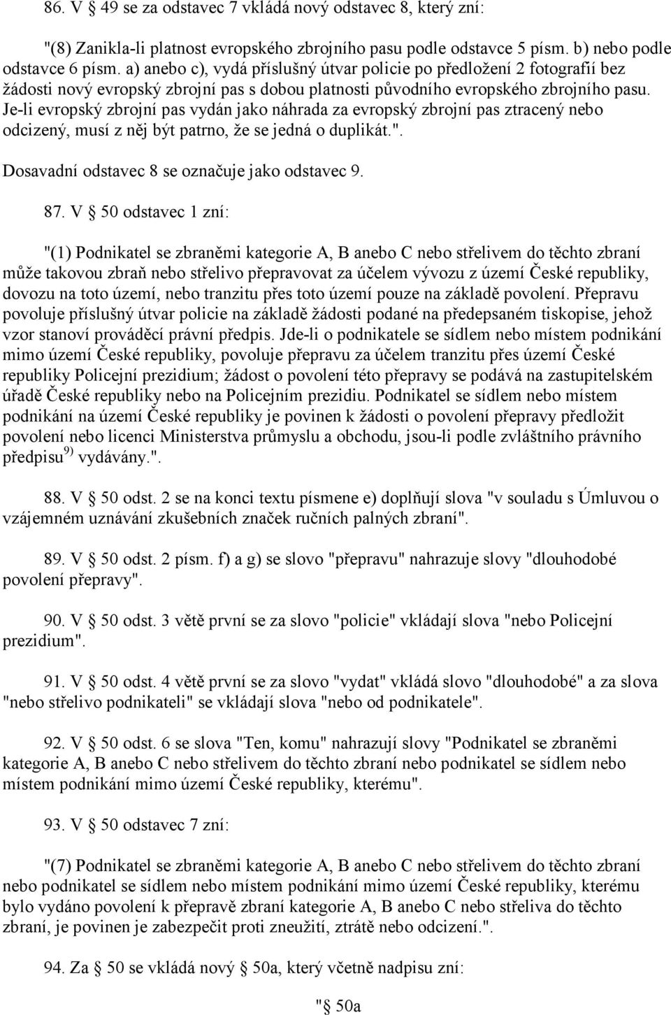 Je-li evropský zbrojní pas vydán jako náhrada za evropský zbrojní pas ztracený nebo odcizený, musí z něj být patrno, že se jedná o duplikát.". Dosavadní odstavec 8 se označuje jako odstavec 9. 87.