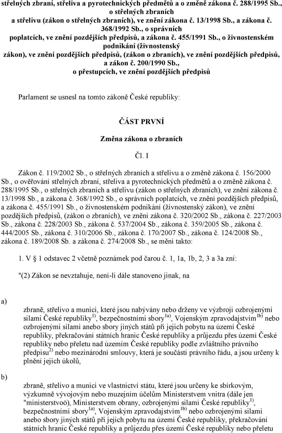 , o živnostenském podnikání (živnostenský zákon), ve znění pozdějších předpisů, (zákon o zbraních), ve znění pozdějších předpisů, a zákon č. 200/1990 Sb.