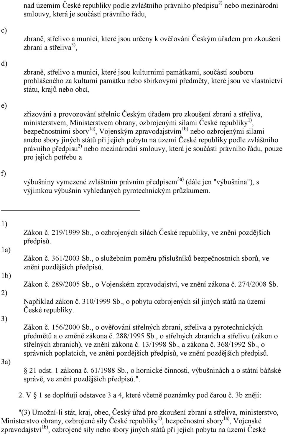 vlastnictví státu, krajů nebo obcí, zřizování a provozování střelnic Českým úřadem pro zkoušení zbraní a střeliva, ministerstvem, Ministerstvem obrany, ozbrojenými silami České republiky 1),