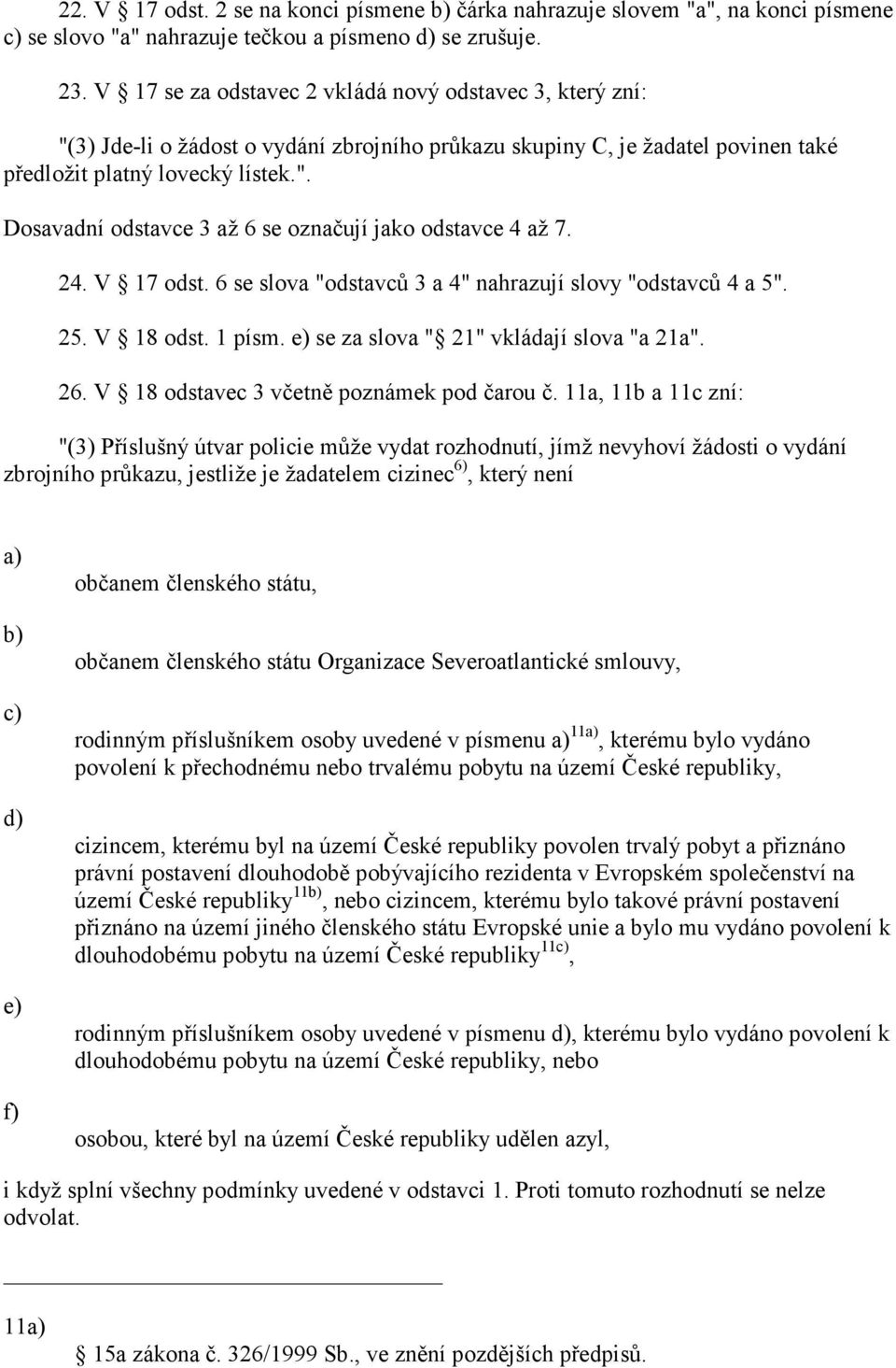 24. V 17 odst. 6 se slova "odstavců 3 a 4" nahrazují slovy "odstavců 4 a 5". 25. V 18 odst. 1 písm. e) se za slova " 21" vkládají slova "a 21a". 26. V 18 odstavec 3 včetně poznámek pod čarou č.