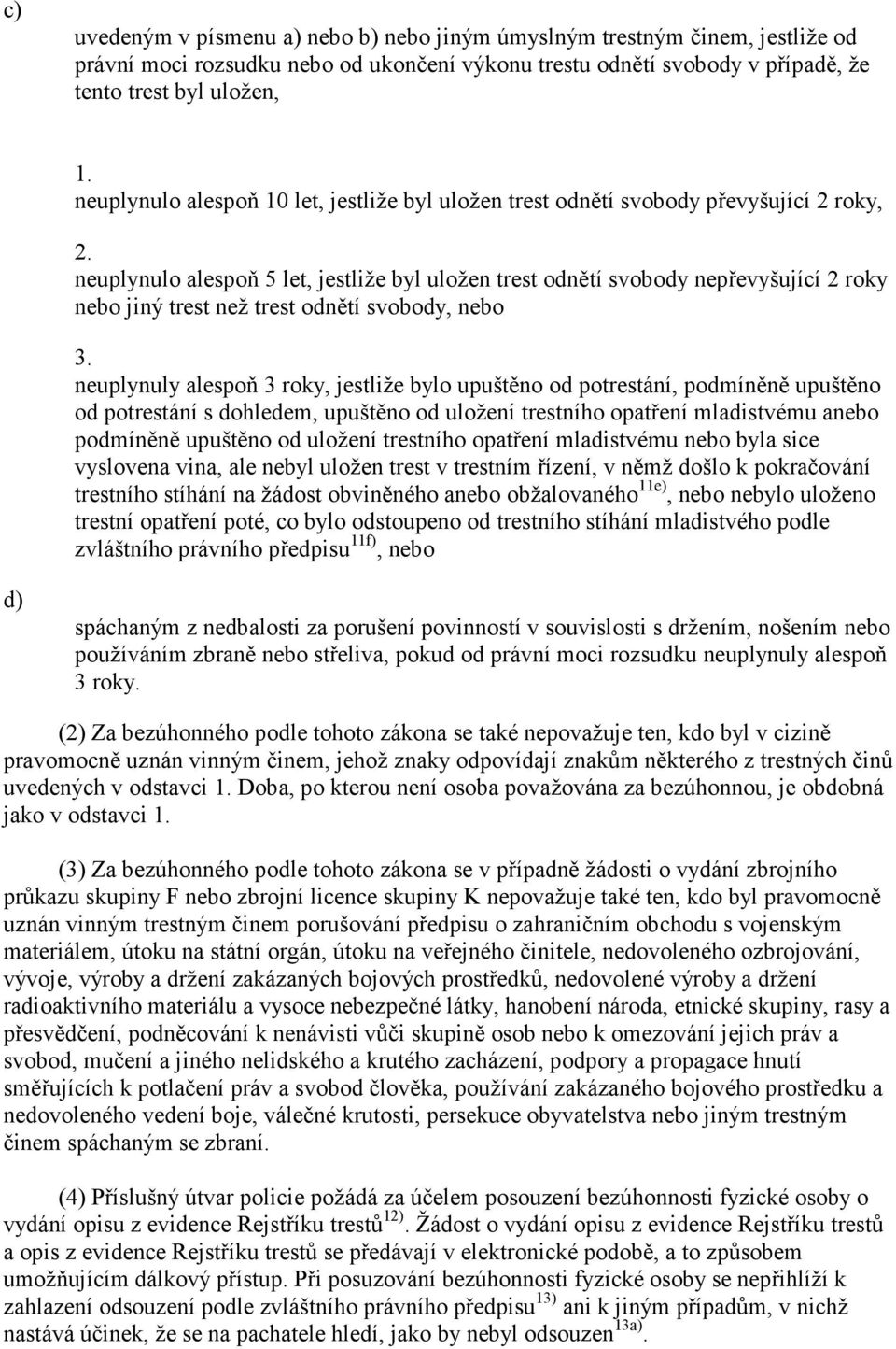 neuplynulo alespoň 5 let, jestliže byl uložen trest odnětí svobody nepřevyšující 2 roky nebo jiný trest než trest odnětí svobody, nebo 3.