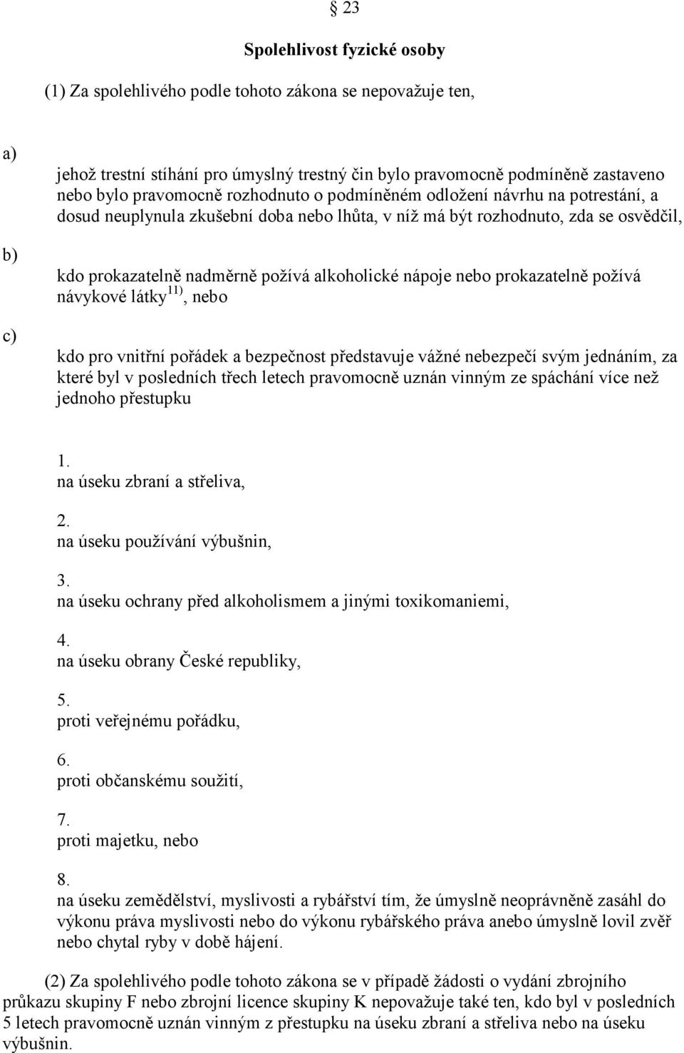 prokazatelně požívá návykové látky 11), nebo kdo pro vnitřní pořádek a bezpečnost představuje vážné nebezpečí svým jednáním, za které byl v posledních třech letech pravomocně uznán vinným ze spáchání