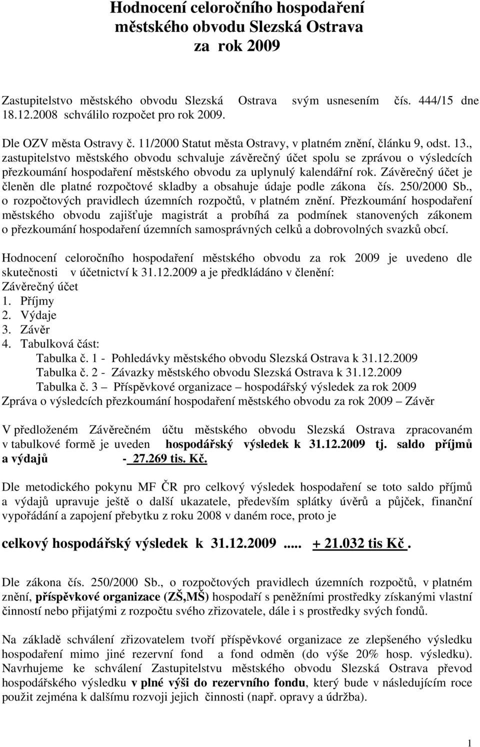 , zastupitelstvo městského obvodu schvaluje závěrečný účet spolu se zprávou o výsledcích přezkoumání hospodaření městského obvodu za uplynulý kalendářní rok.