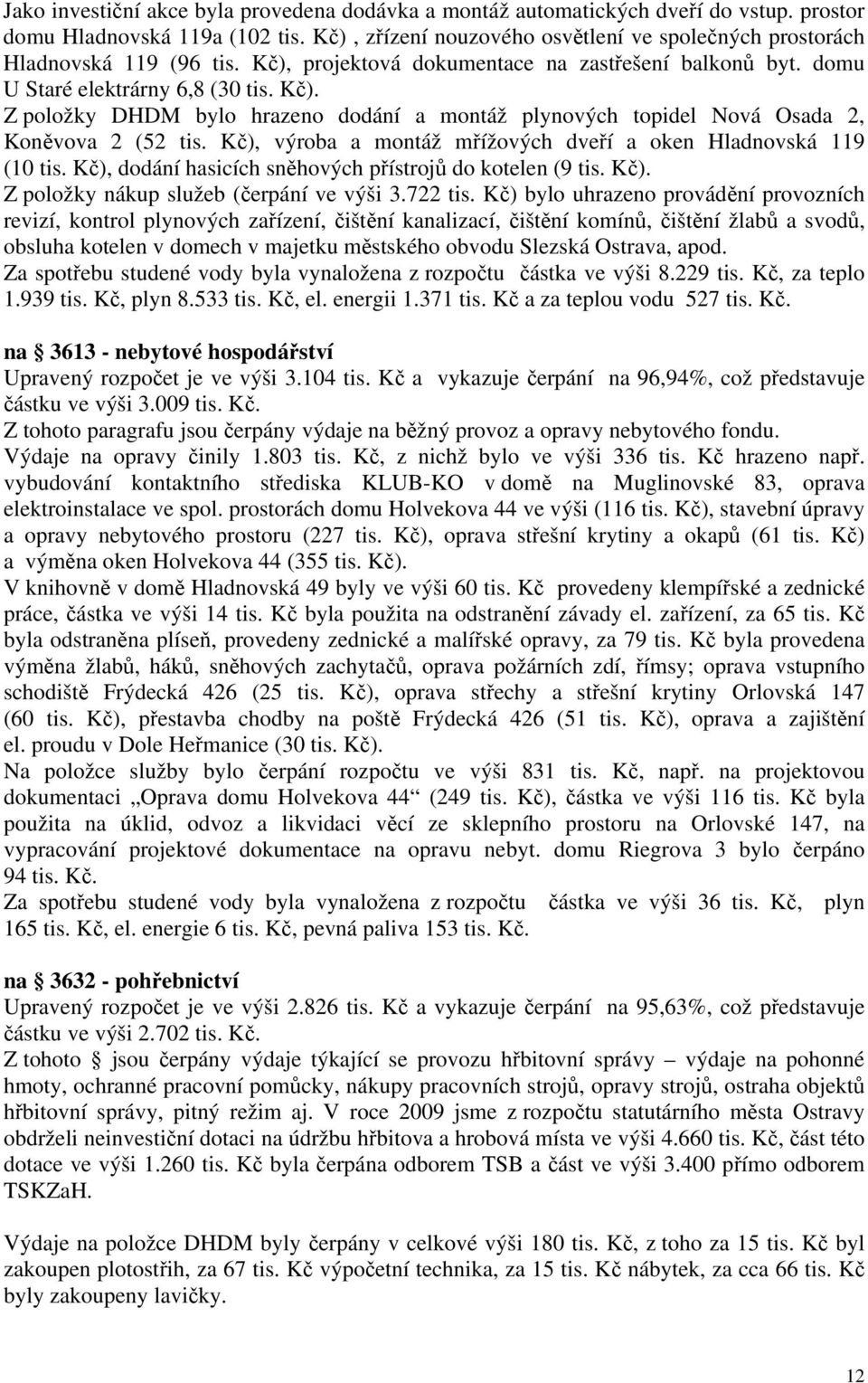 Kč), výroba a montáž mřížových dveří a oken Hladnovská 119 (10 tis. Kč), dodání hasicích sněhových přístrojů do kotelen (9 tis. Kč). Z položky nákup služeb (čerpání ve výši 3.722 tis.