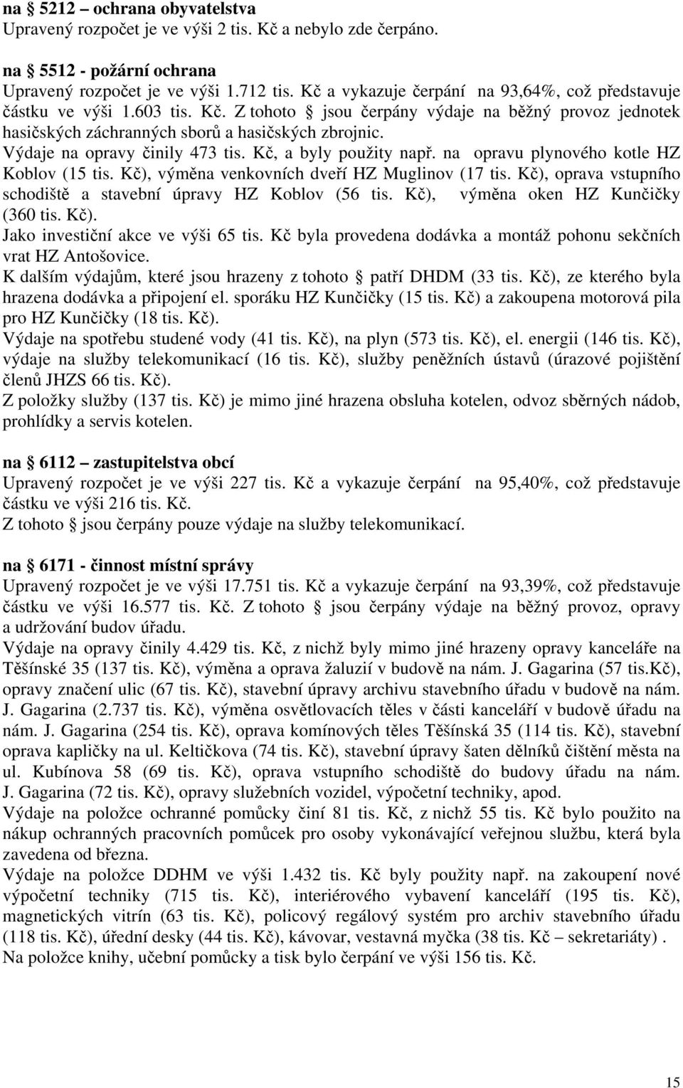 Výdaje na opravy činily 473 tis. Kč, a byly použity např. na opravu plynového kotle HZ Koblov (15 tis. Kč), výměna venkovních dveří HZ Muglinov (17 tis.