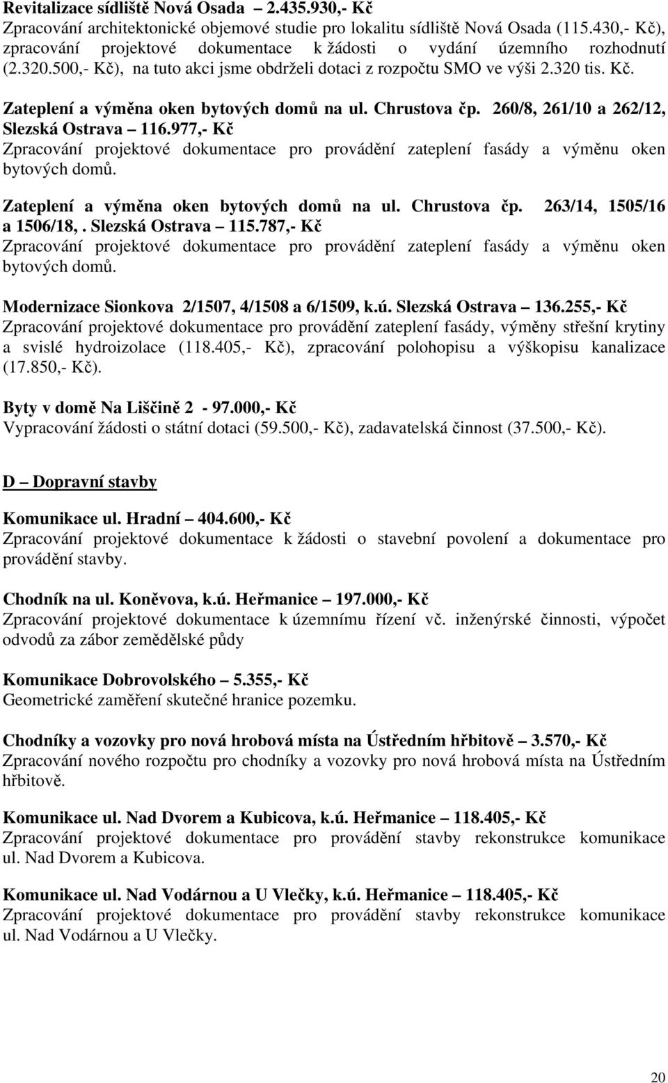 Chrustova čp. 260/8, 261/10 a 262/12, Slezská Ostrava 116.977,- Kč Zpracování projektové dokumentace pro provádění zateplení fasády a výměnu oken bytových domů.