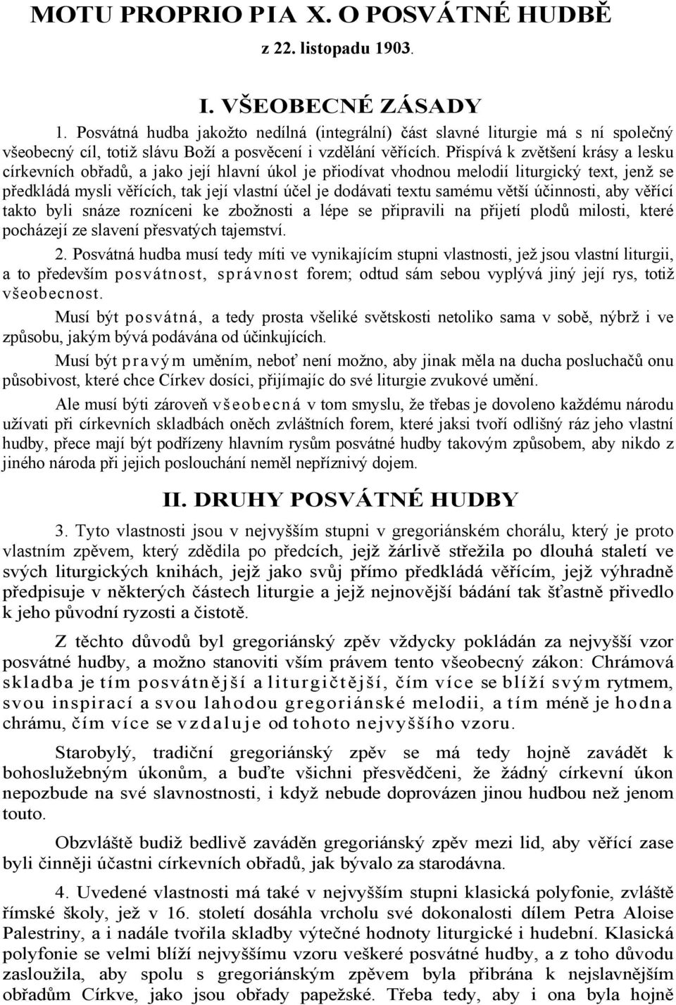 Přispívá k zvětšení krásy a lesku církevních obřadů, a jako její hlavní úkol je přiodívat vhodnou melodií liturgický text, jenž se předkládá mysli věřících, tak její vlastní účel je dodávati textu