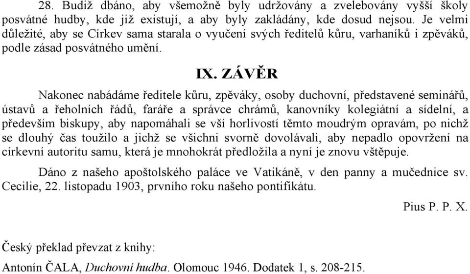 ZÁVĚR Nakonec nabádáme ředitele kůru, zpěváky, osoby duchovní, představené seminářů, ústavů a řeholních řádů, faráře a správce chrámů, kanovníky kolegiátní a sídelní, a především biskupy, aby