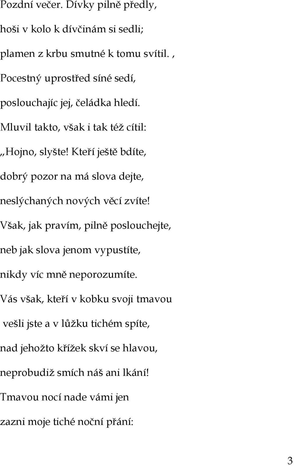 Kteří ještě bdíte, dobrý pozor na má slova dejte, neslýchaných nových věcí zvíte!