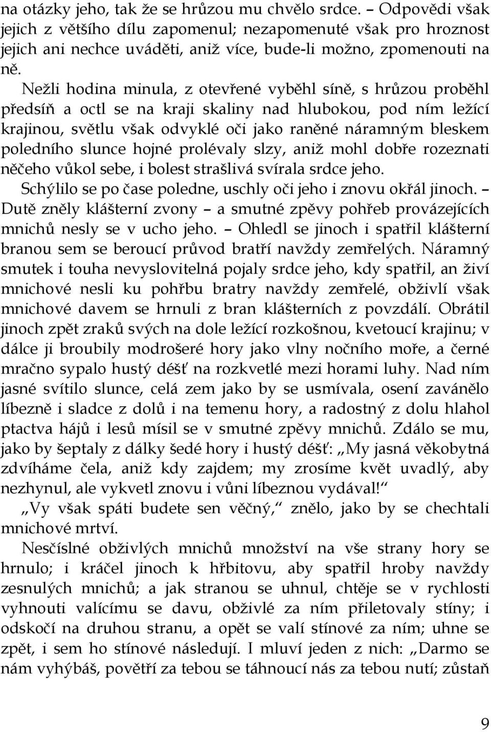 slunce hojné prolévaly slzy, aniž mohl dobře rozeznati něčeho vůkol sebe, i bolest strašlivá svírala srdce jeho. Schýlilo se po čase poledne, uschly oči jeho i znovu okřál jinoch.