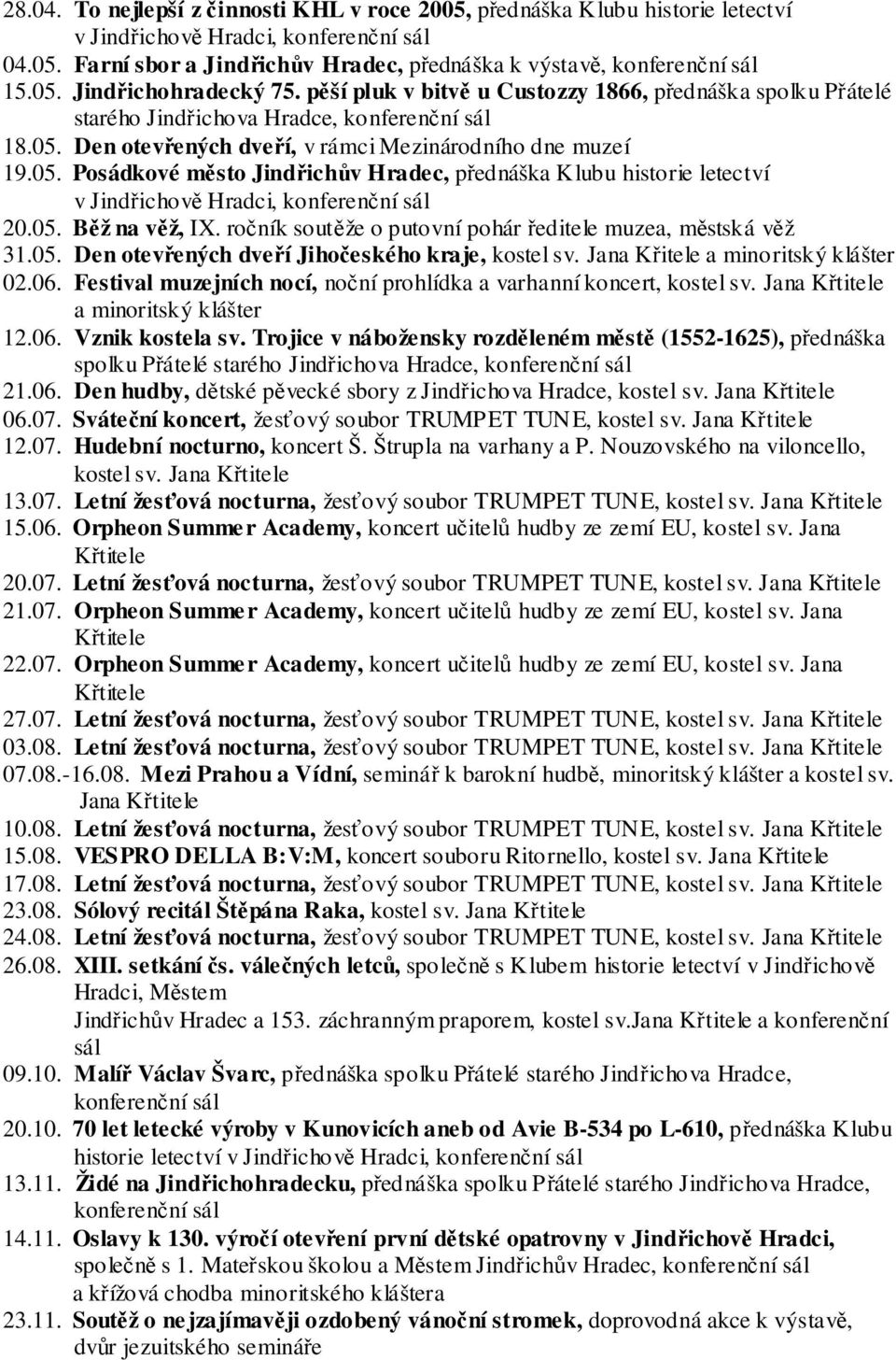 05. Běž na věž, IX. ročník soutěže o putovní pohár ředitele muzea, městská věž 31.05. Den otevřených dveří Jihočeského kraje, kostel sv. Jana Křitele a minoritský klášter 02.06.