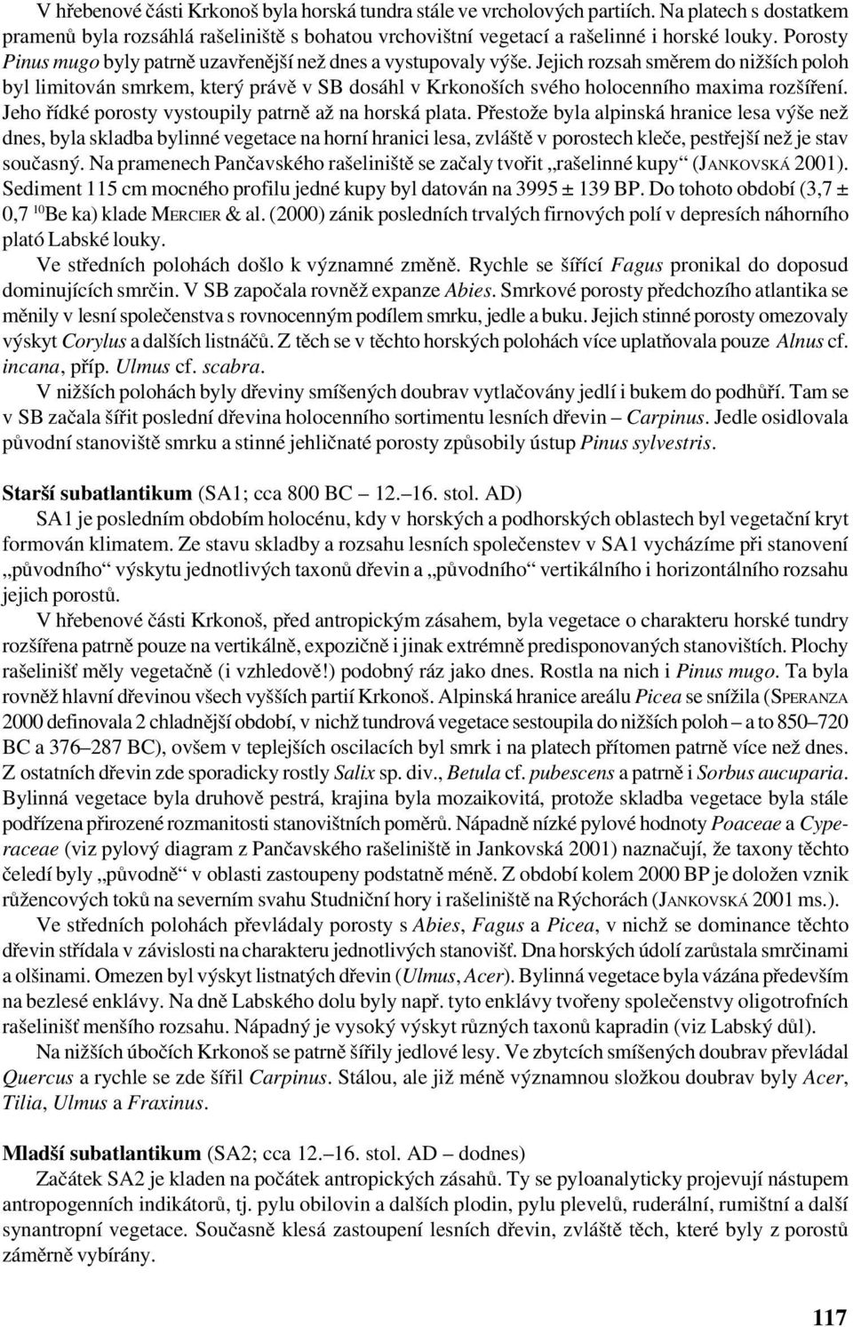 Jejich rozsah směrem do nižších poloh byl limitován smrkem, který právě v SB dosáhl v Krkonoších svého holocenního maxima rozšíření. Jeho řídké porosty vystoupily patrně až na horská plata.