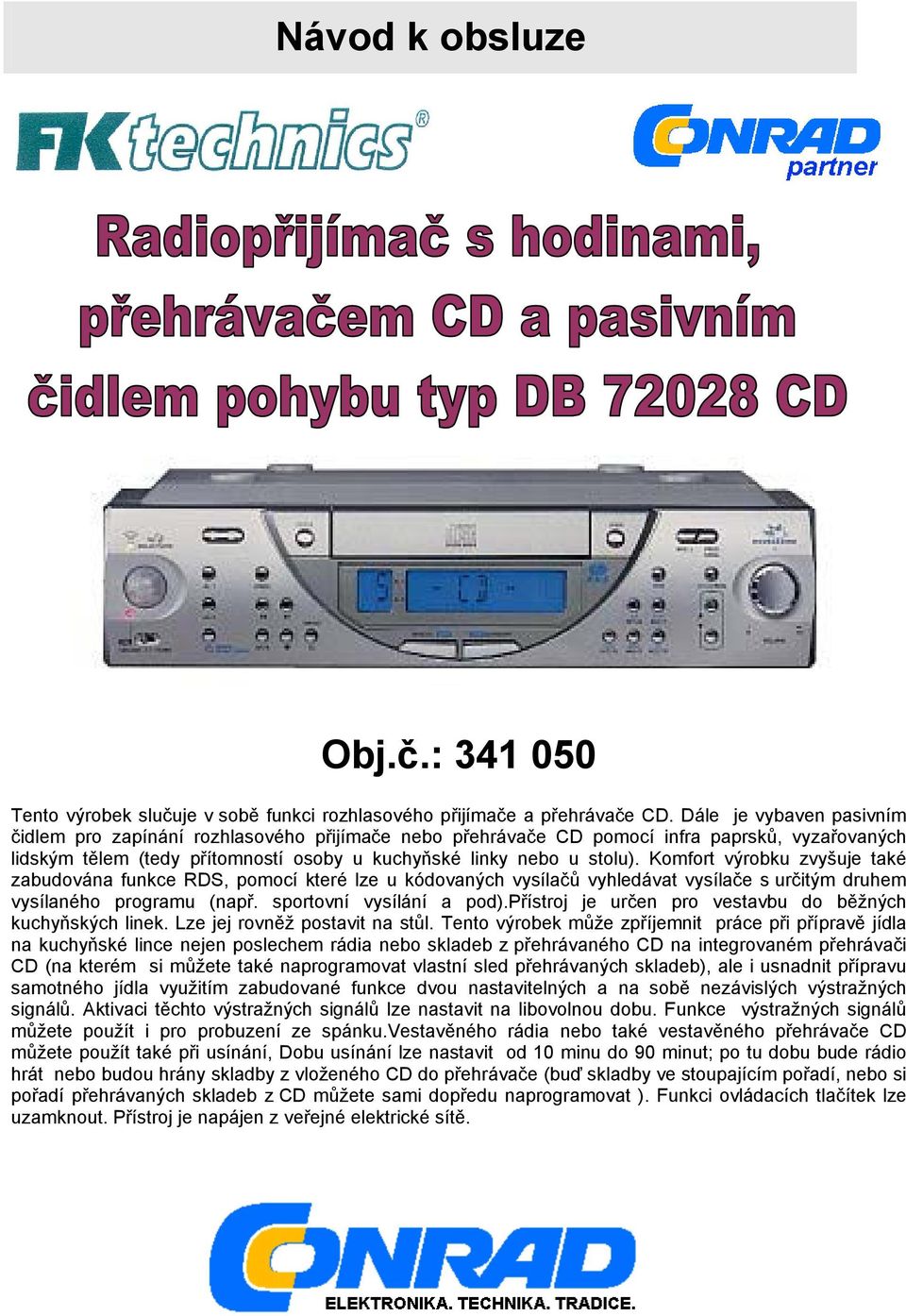 Komfort výrobku zvyšuje také zabudována funkce RDS, pomocí které lze u kódovaných vysílačů vyhledávat vysílače s určitým druhem vysílaného programu (např. sportovní vysílání a pod).