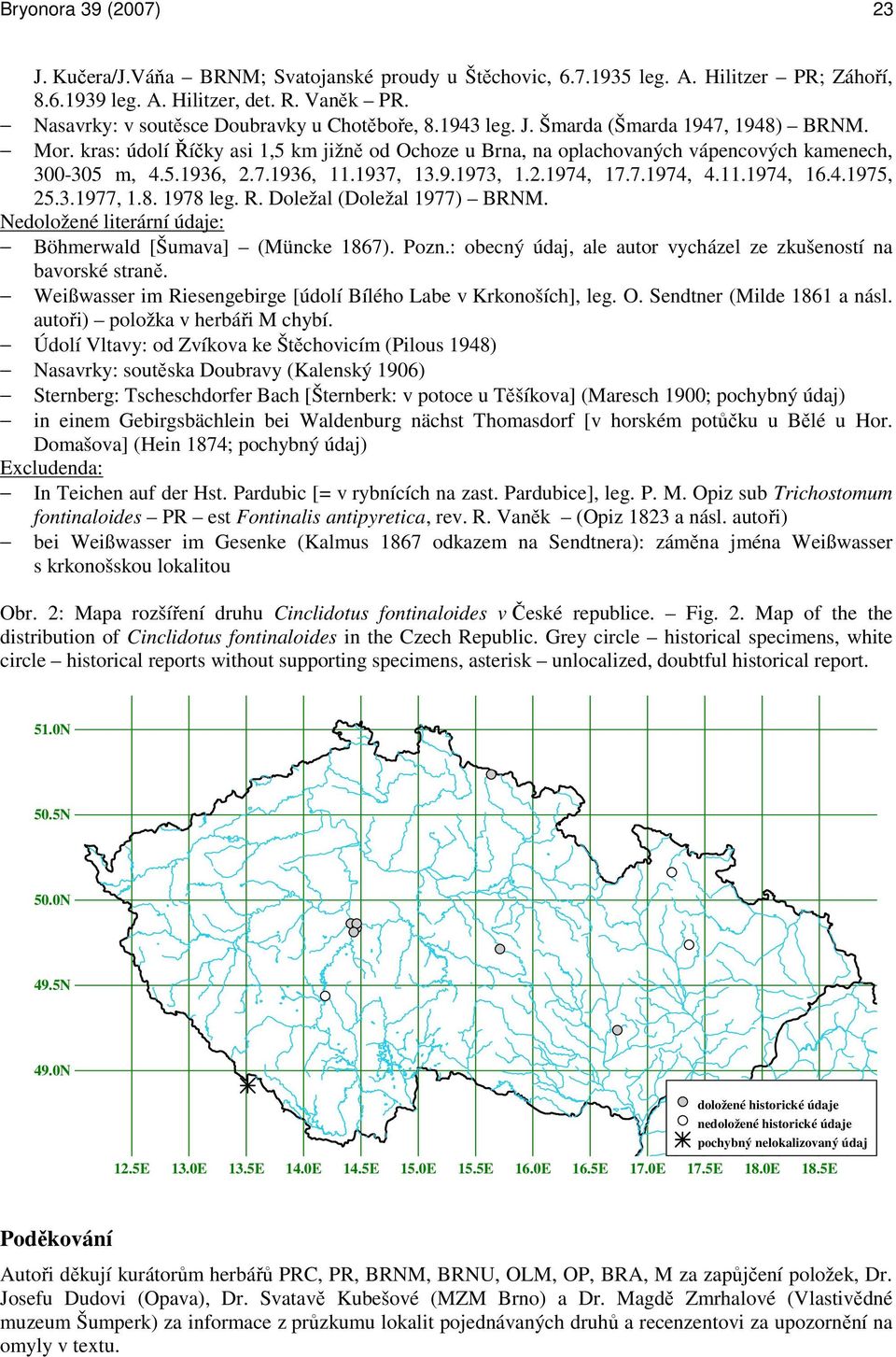 kras: údolí Říčky asi 1,5 km jižně od Ochoze u Brna, na oplachovaných vápencových kamenech, 300-305 m, 4.5.1936, 2.7.1936, 11.1937, 13.9.1973, 1.2.1974, 17.7.1974, 4.11.1974, 16.4.1975, 25.3.1977, 1.