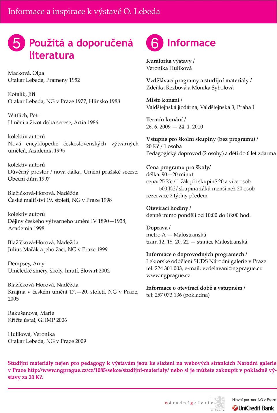 století, NG v Praze 1998 kolektiv autorů Dějiny českého výtvarného umění IV 1890 1938, Academia 1998 Blažíčková-Horová, Naděžda Julius Mařák a jeho žáci, NG v Praze 1999 Dempsey, Amy Umělecké směry,