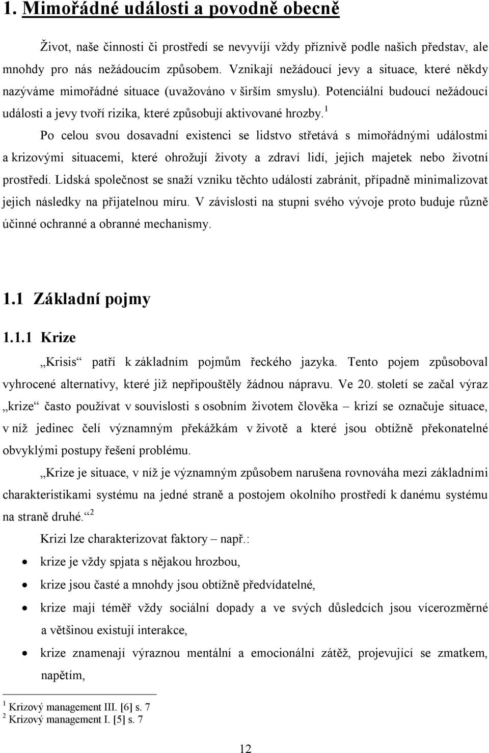 1 Po celou svou dosavadní existenci se lidstvo střetává s mimořádnými událostmi a krizovými situacemi, které ohrožují životy a zdraví lidí, jejich majetek nebo životní prostředí.