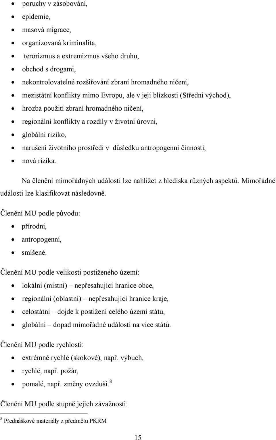 důsledku antropogenní činnosti, nová rizika. Na členění mimořádných událostí lze nahlížet z hlediska různých aspektů. Mimořádné události lze klasifikovat následovně.