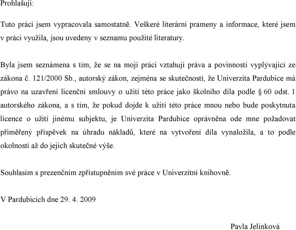 , autorský zákon, zejména se skutečností, že Univerzita Pardubice má právo na uzavření licenční smlouvy o užití této práce jako školního díla podle 60 odst.