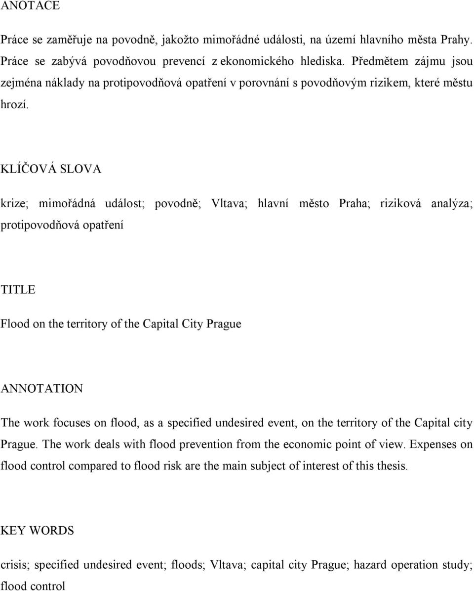 KLÍČOVÁ SLOVA krize; mimořádná událost; povodně; Vltava; hlavní město Praha; riziková analýza; protipovodňová opatření TITLE Flood on the territory of the Capital City Prague ANNOTATION The work
