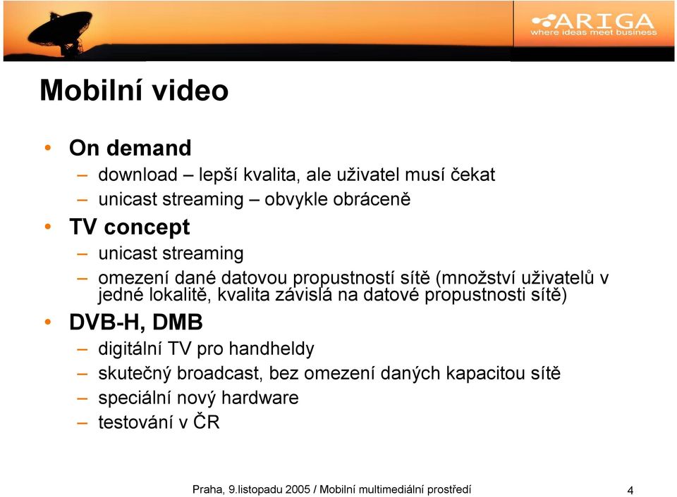 závislá na datové propustnosti sítě) DVB-H, DMB digitální TV pro handheldy skutečný broadcast, bez omezení