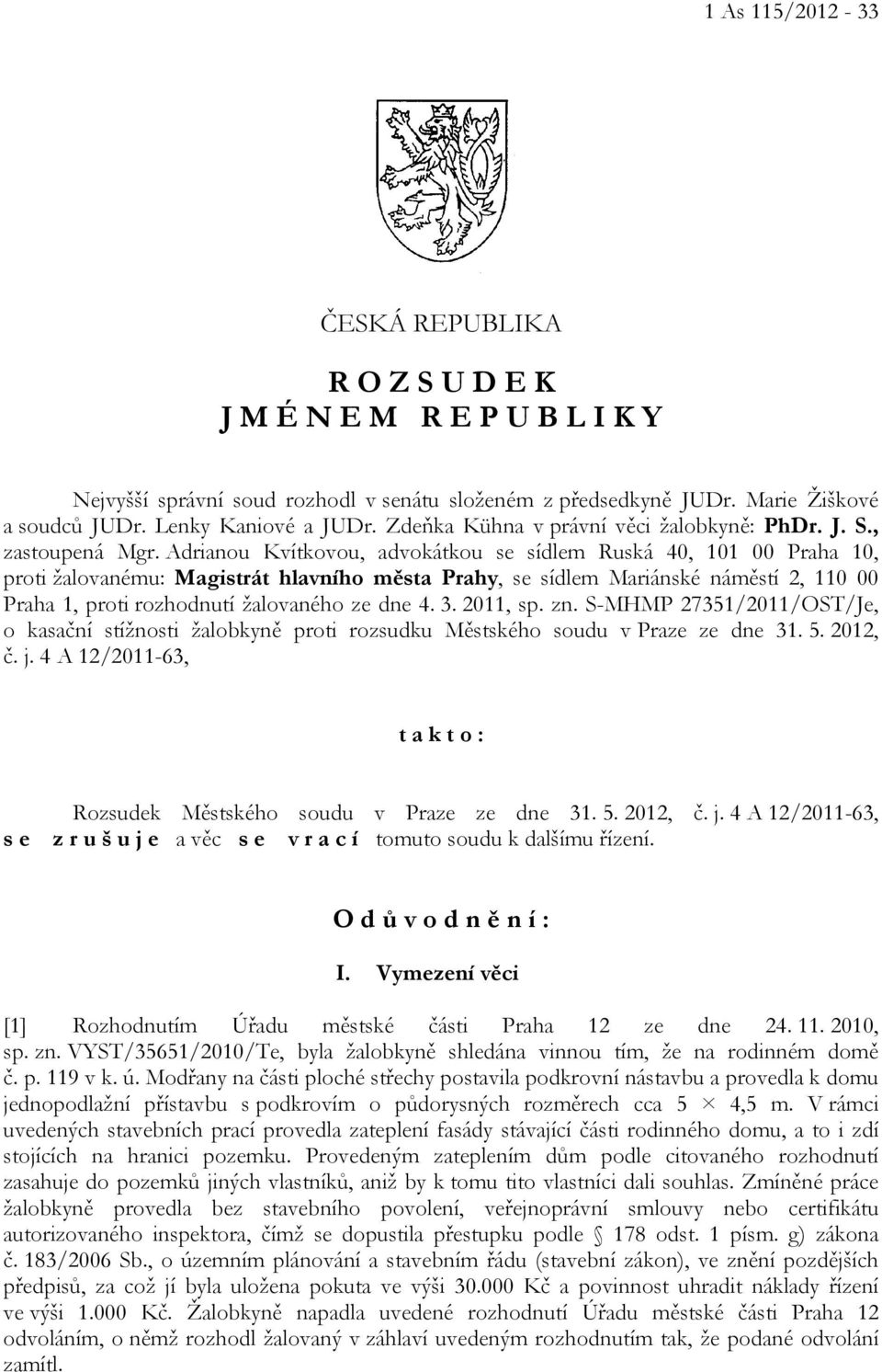 Adrianou Kvítkovou, advokátkou se sídlem Ruská 40, 101 00 Praha 10, proti žalovanému: Magistrát hlavního města Prahy, se sídlem Mariánské náměstí 2, 110 00 Praha 1, proti rozhodnutí žalovaného ze dne