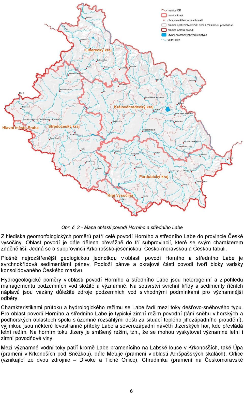 Plošně nejrozšířenější geologickou jednotkou v oblasti povodí Horního a středního Labe je svrchnokřídová sedimentární pánev.