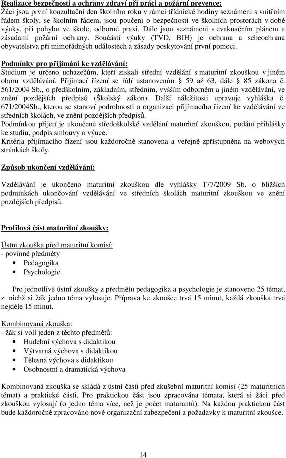 Součástí výuky (TVD, BIH) je ochrana a sebeochrana obyvatelstva při mimořádných událostech a zásady poskytování první pomoci.