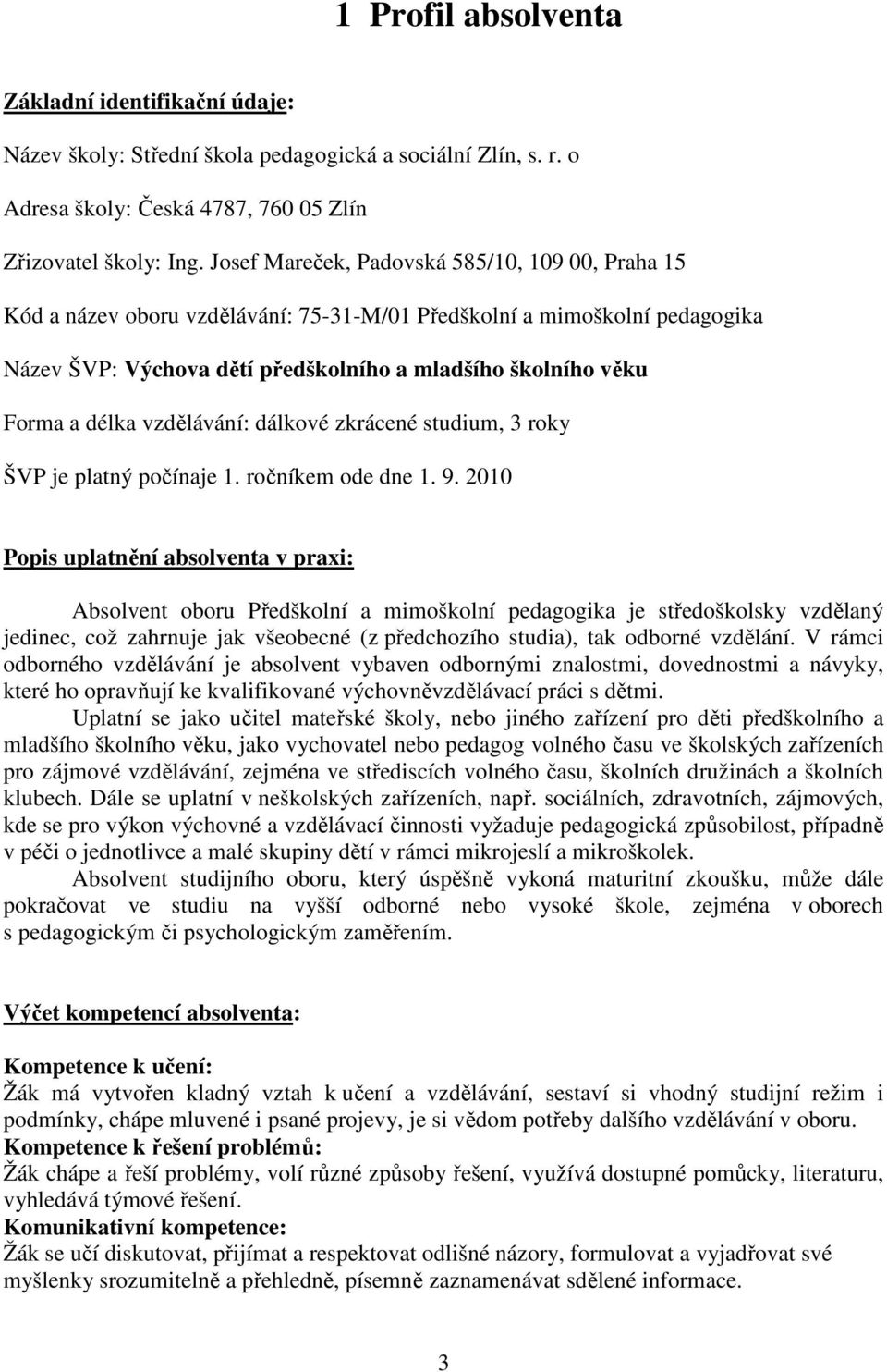 délka vzdělávání: dálkové zkrácené studium, 3 roky ŠVP je platný počínaje 1. ročníkem ode dne 1. 9.