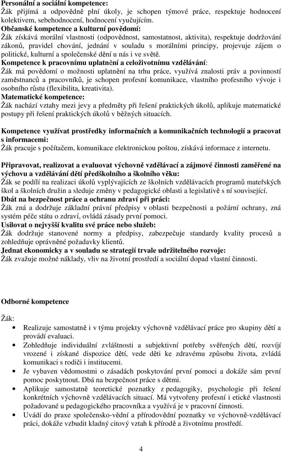 projevuje zájem o politické, kulturní a společenské dění u nás i ve světě.