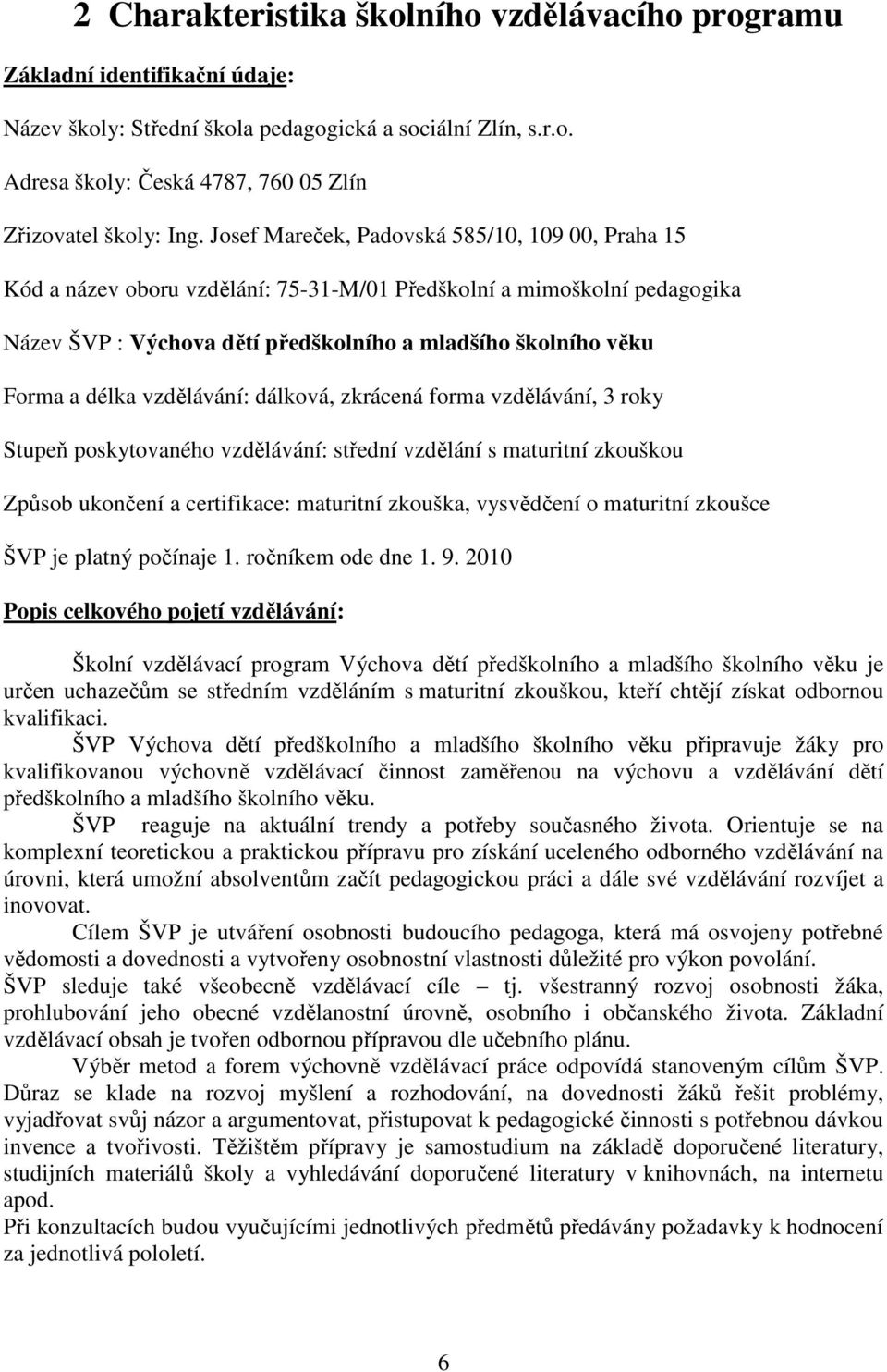 vzdělávání: dálková, zkrácená forma vzdělávání, 3 roky Stupeň poskytovaného vzdělávání: střední vzdělání s maturitní zkouškou Způsob ukončení a certifikace: maturitní zkouška, vysvědčení o maturitní