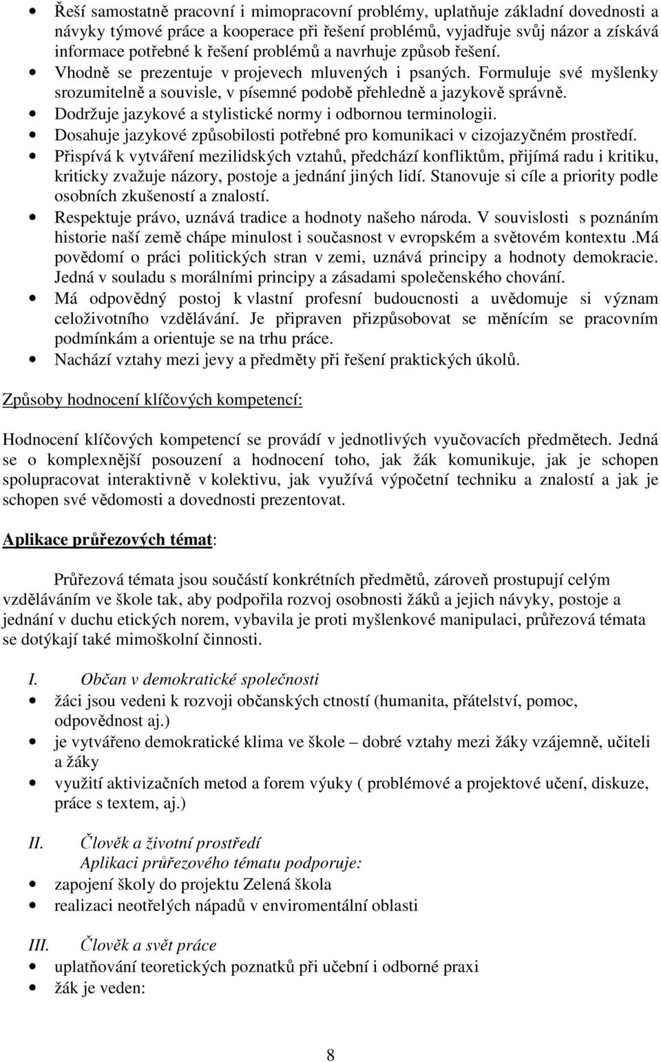 Dodržuje jazykové a stylistické normy i odbornou terminologii. Dosahuje jazykové způsobilosti potřebné pro komunikaci v cizojazyčném prostředí.