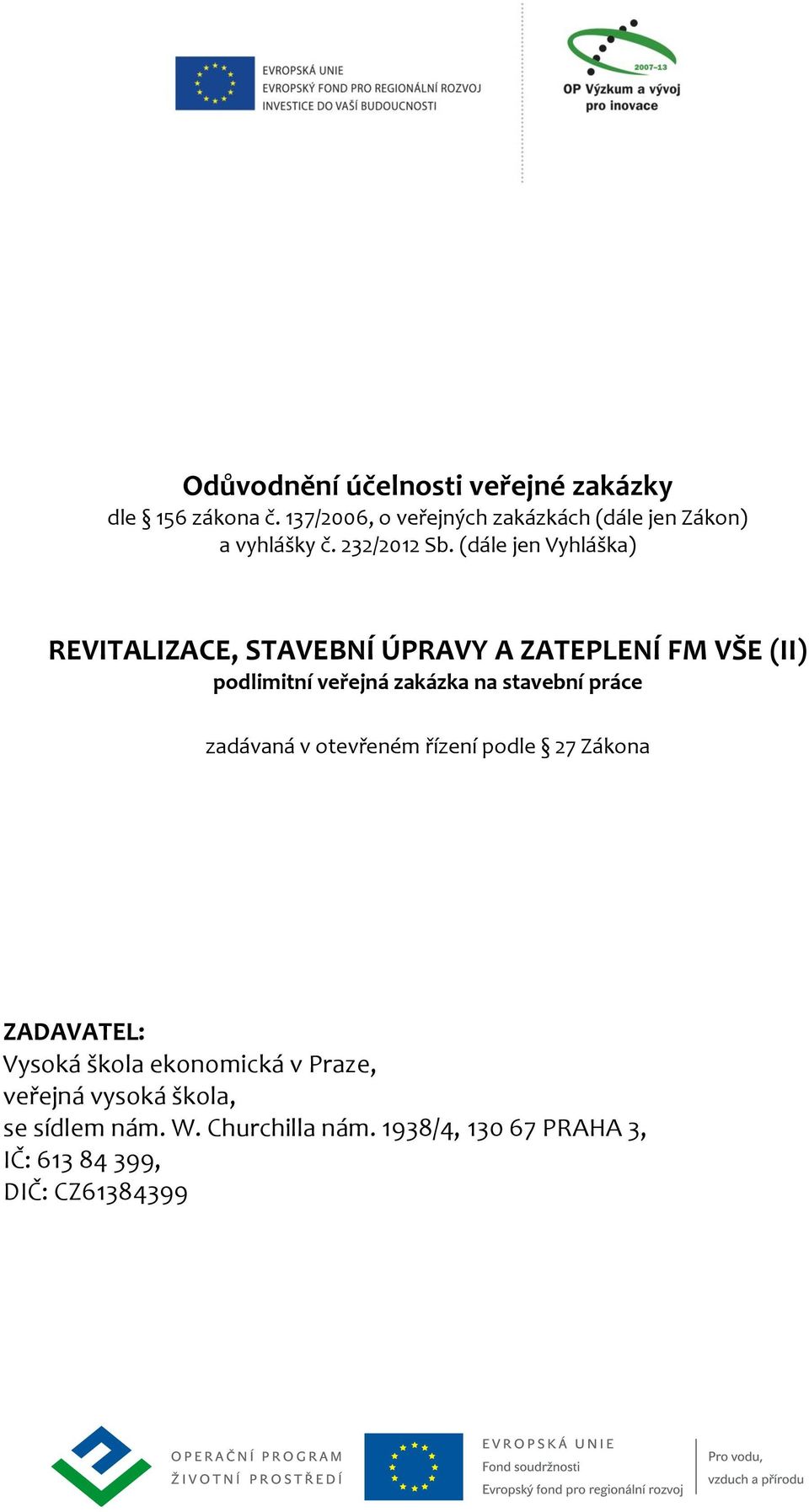 (dále jen Vyhláška) REVITALIZACE, STAVEBNÍ ÚPRAVY A ZATEPLENÍ FM VŠE (II) podlimitní veřejná zakázka na stavební