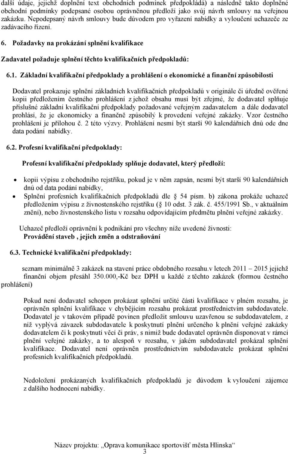 Požadavky na prokázání splnění kvalifikace Zadavatel požaduje splnění těchto kvalifikačních předpokladů: 6.1.