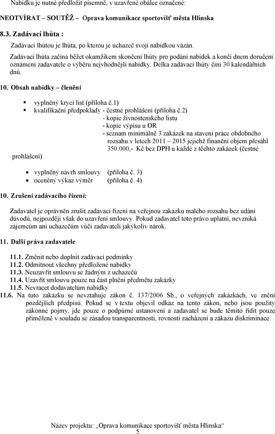 Zadávací lhůta začíná běžet okamžikem skončení lhůty pro podání nabídek a končí dnem doručení oznámení zadavatele o výběru nejvhodnější nabídky. Délka zadávací lhůty činí 30 kalendářních dnů. 10.