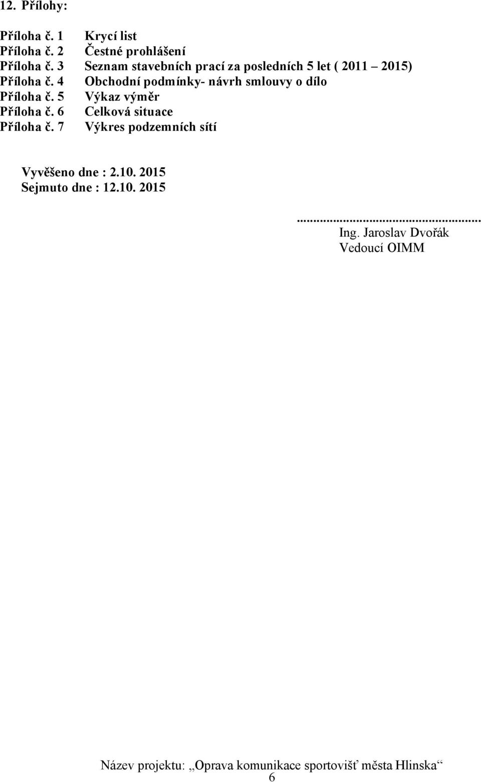 4 Obchodní podmínky- návrh smlouvy o dílo Příloha č. 5 Výkaz výměr Příloha č.