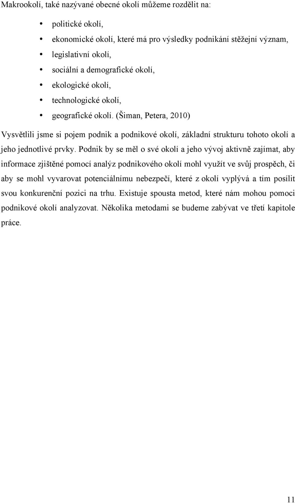 Podnik by se měl o své okolí a jeho vývoj aktivně zajímat, aby informace zjištěné pomocí analýz podnikového okolí mohl využít ve svůj prospěch, či aby se mohl vyvarovat potenciálnímu nebezpečí,