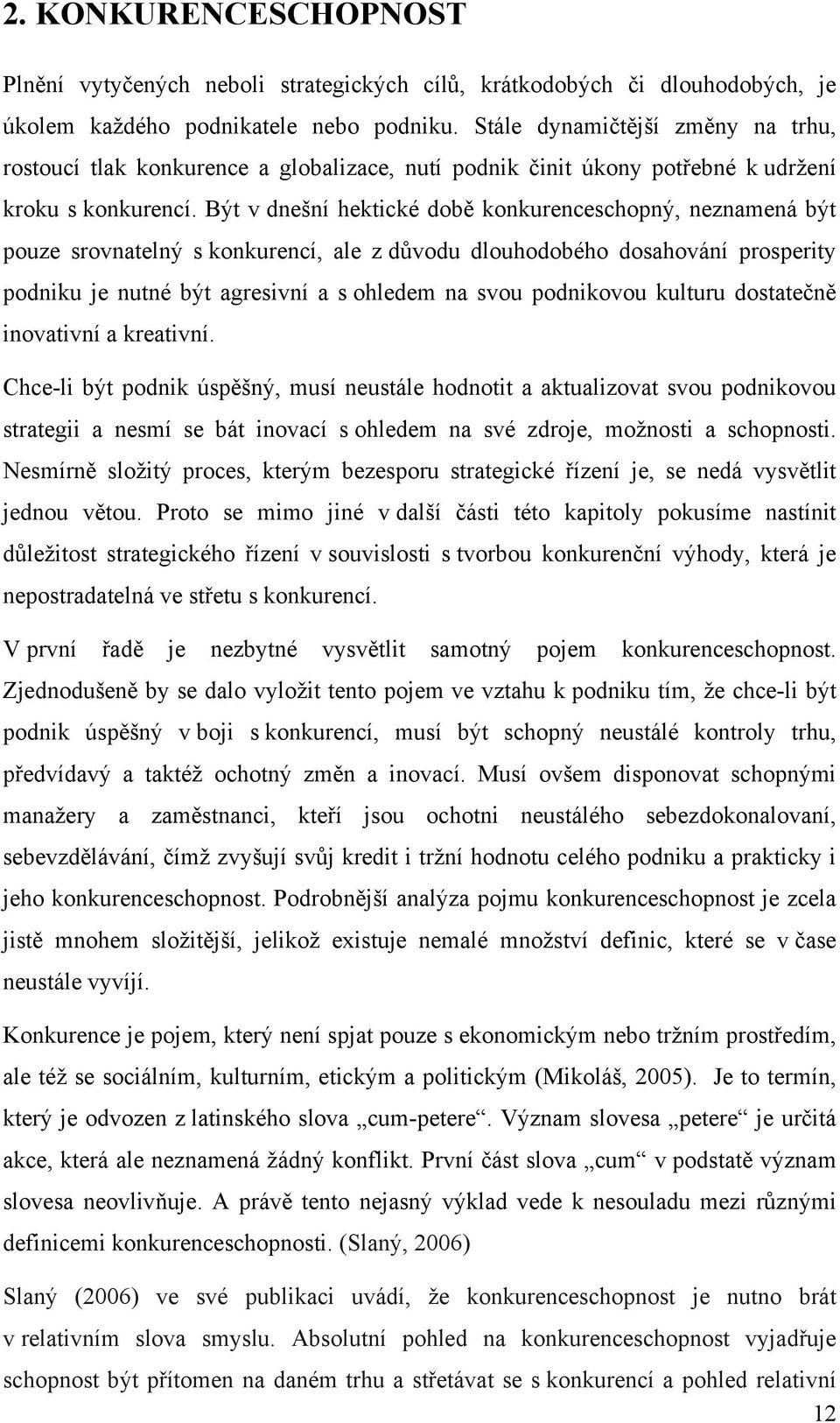 Být v dnešní hektické době konkurenceschopný, neznamená být pouze srovnatelný s konkurencí, ale z důvodu dlouhodobého dosahování prosperity podniku je nutné být agresivní a s ohledem na svou