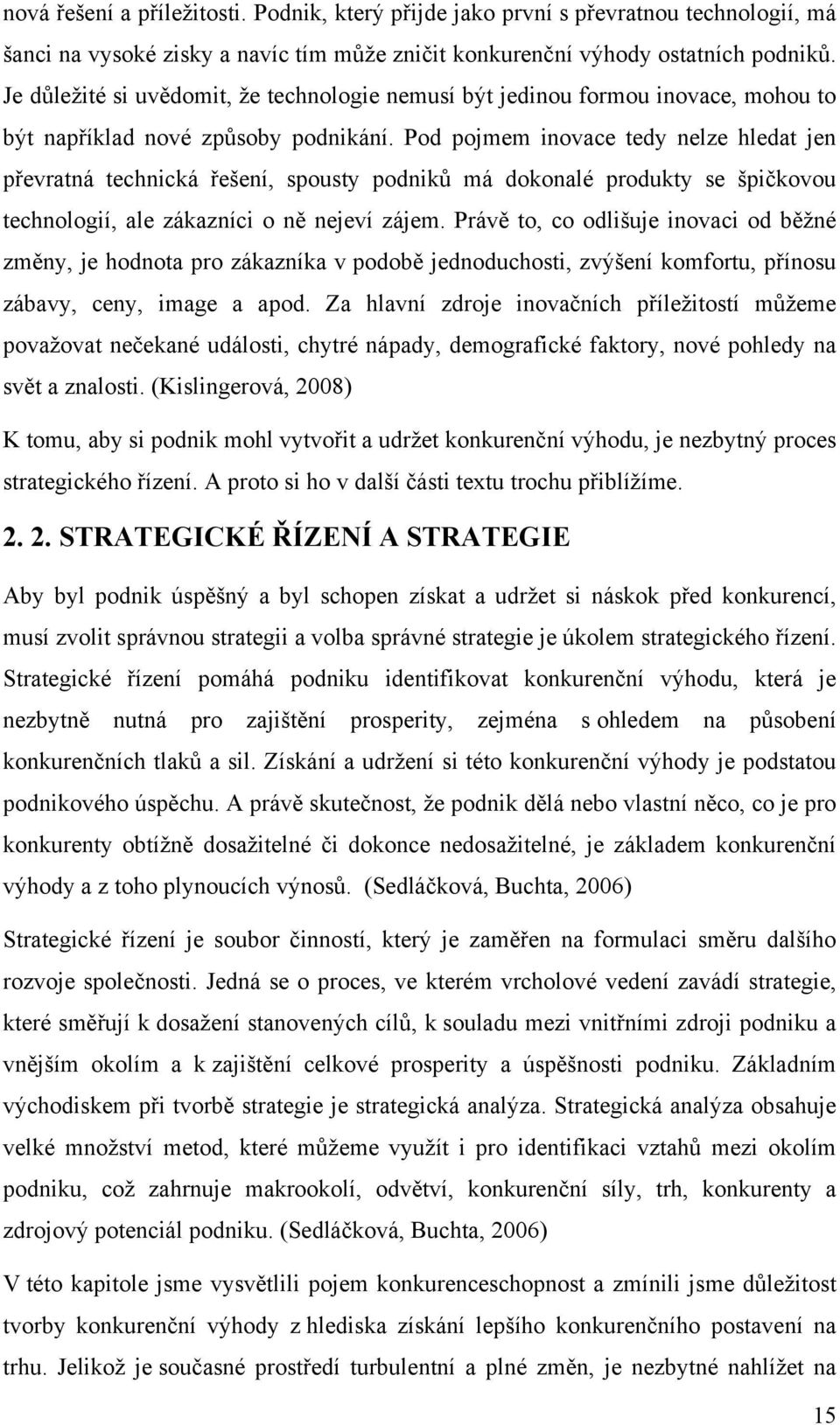 Pod pojmem inovace tedy nelze hledat jen převratná technická řešení, spousty podniků má dokonalé produkty se špičkovou technologií, ale zákazníci o ně nejeví zájem.