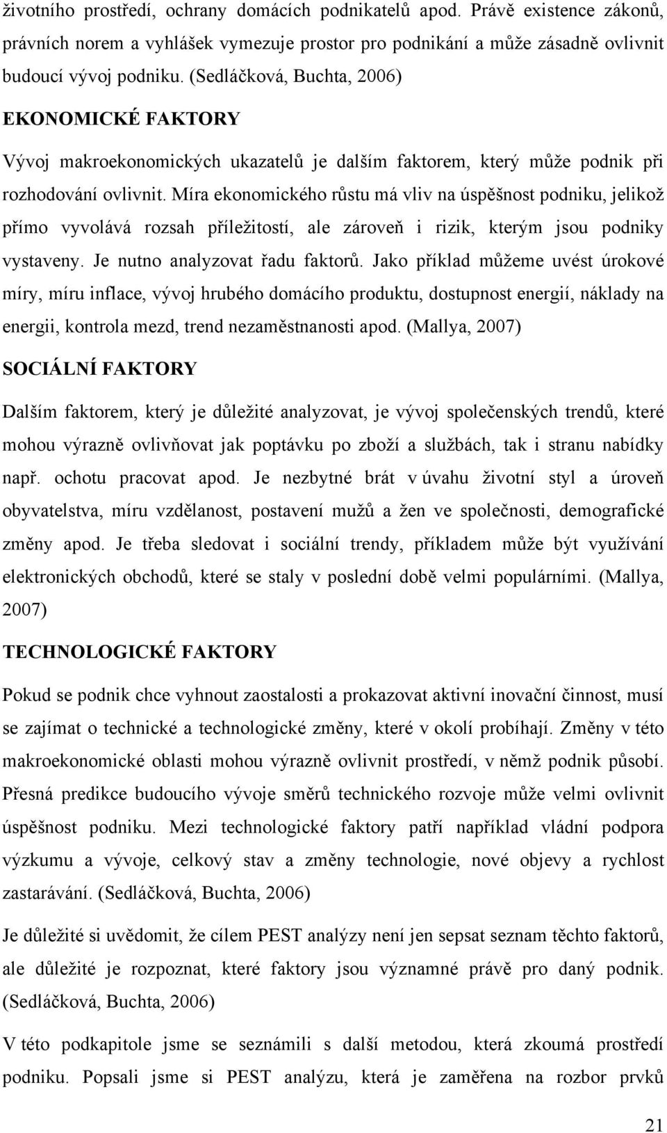 Míra ekonomického růstu má vliv na úspěšnost podniku, jelikož přímo vyvolává rozsah příležitostí, ale zároveň i rizik, kterým jsou podniky vystaveny. Je nutno analyzovat řadu faktorů.