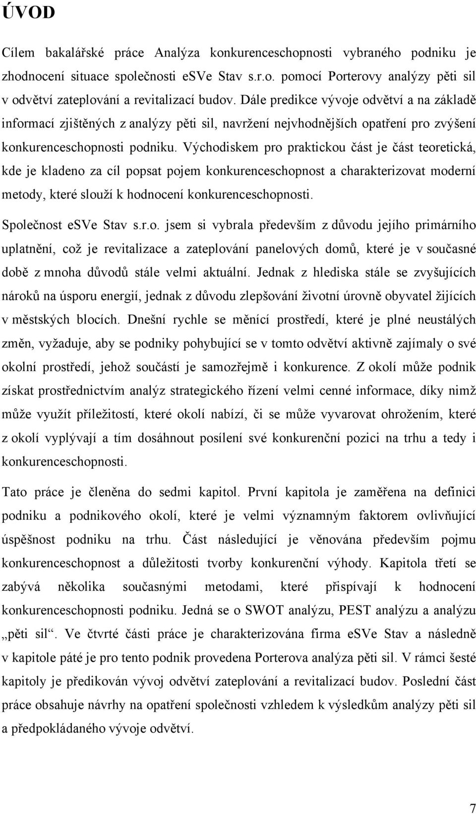 Východiskem pro praktickou část je část teoretická, kde je kladeno za cíl popsat pojem konkurenceschopnost a charakterizovat moderní metody, které slouží k hodnocení konkurenceschopnosti.