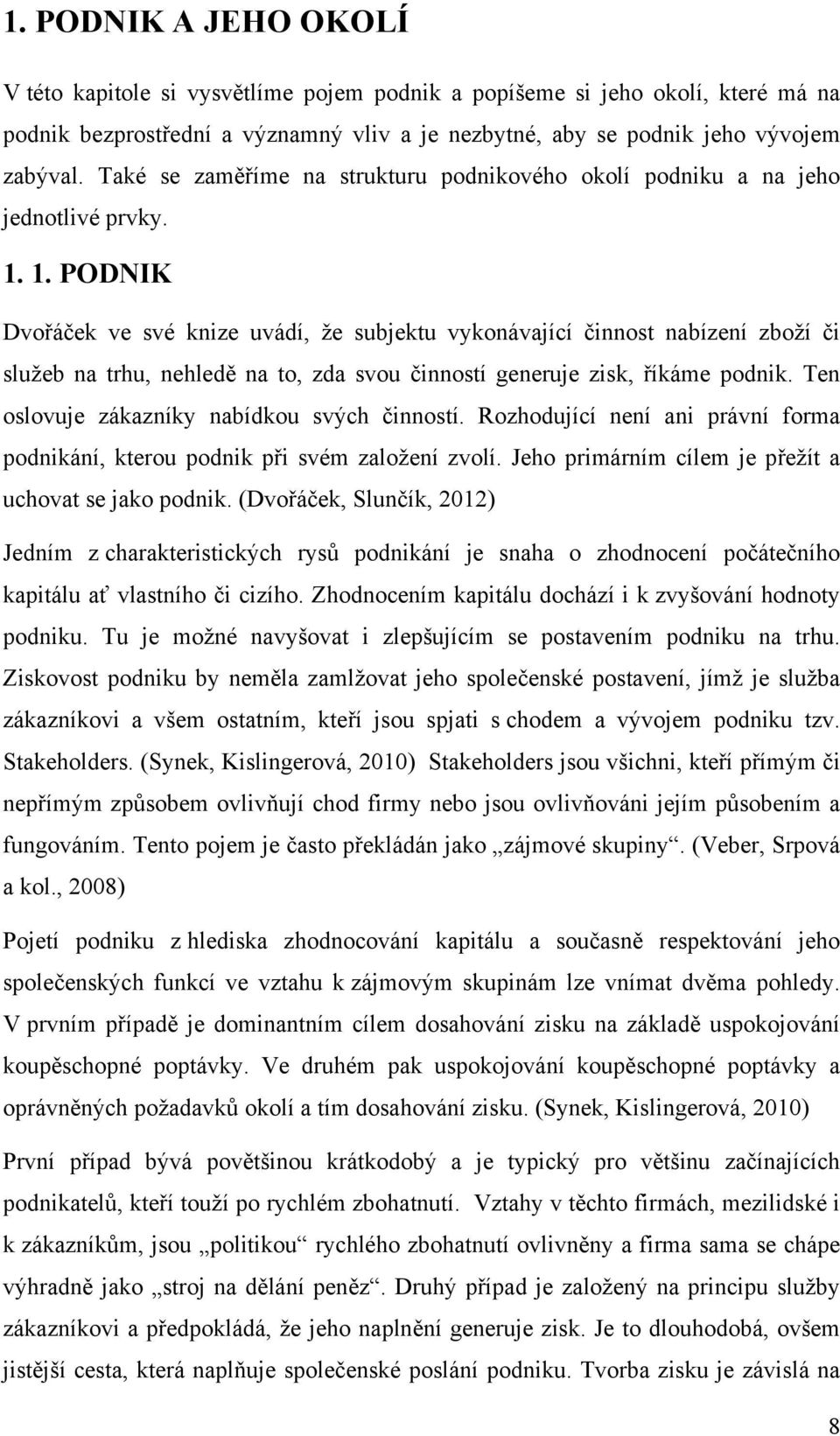 1. PODNIK Dvořáček ve své knize uvádí, že subjektu vykonávající činnost nabízení zboží či služeb na trhu, nehledě na to, zda svou činností generuje zisk, říkáme podnik.