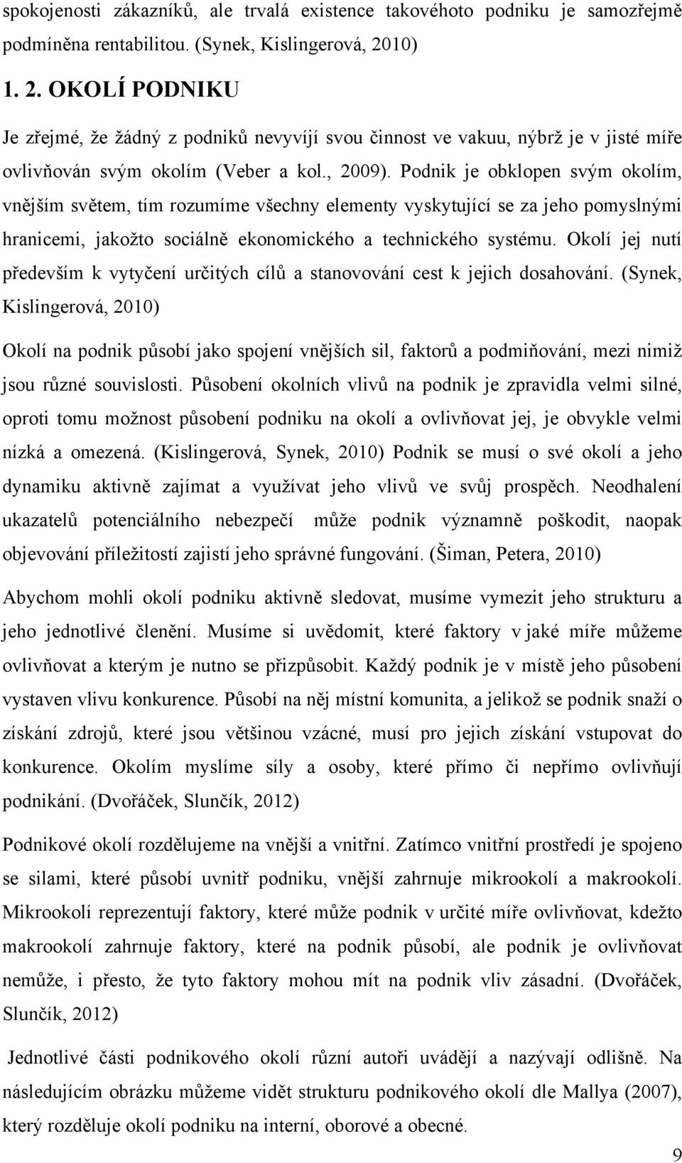 Podnik je obklopen svým okolím, vnějším světem, tím rozumíme všechny elementy vyskytující se za jeho pomyslnými hranicemi, jakožto sociálně ekonomického a technického systému.