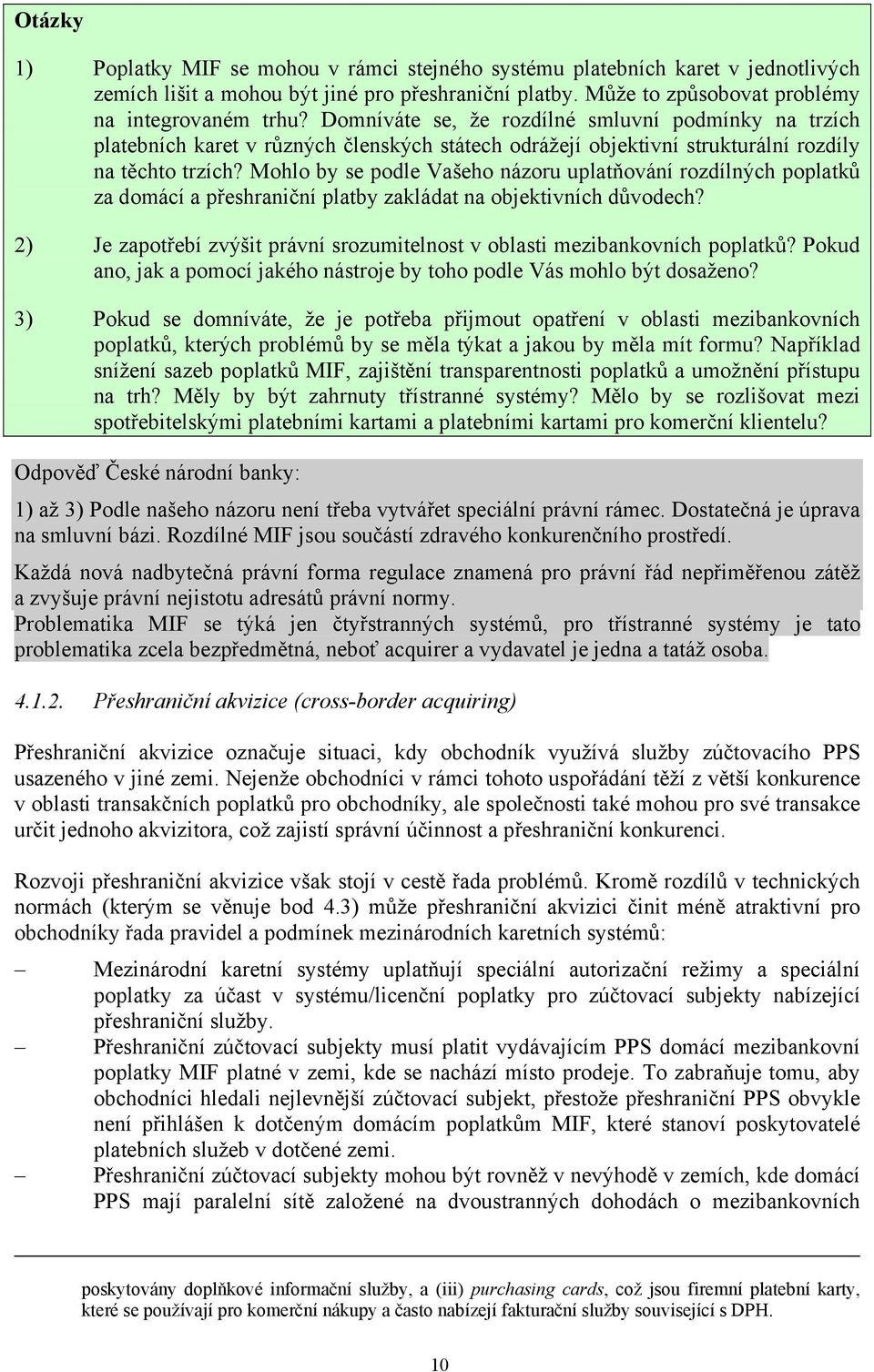 Mohlo by se podle Vašeho názoru uplatňování rozdílných poplatků za domácí a přeshraniční platby zakládat na objektivních důvodech?