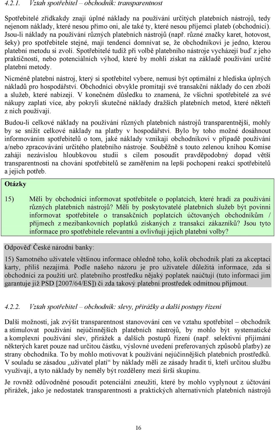 nesou příjemci plateb (obchodníci). Jsou-li náklady na používání různých platebních nástrojů (např.