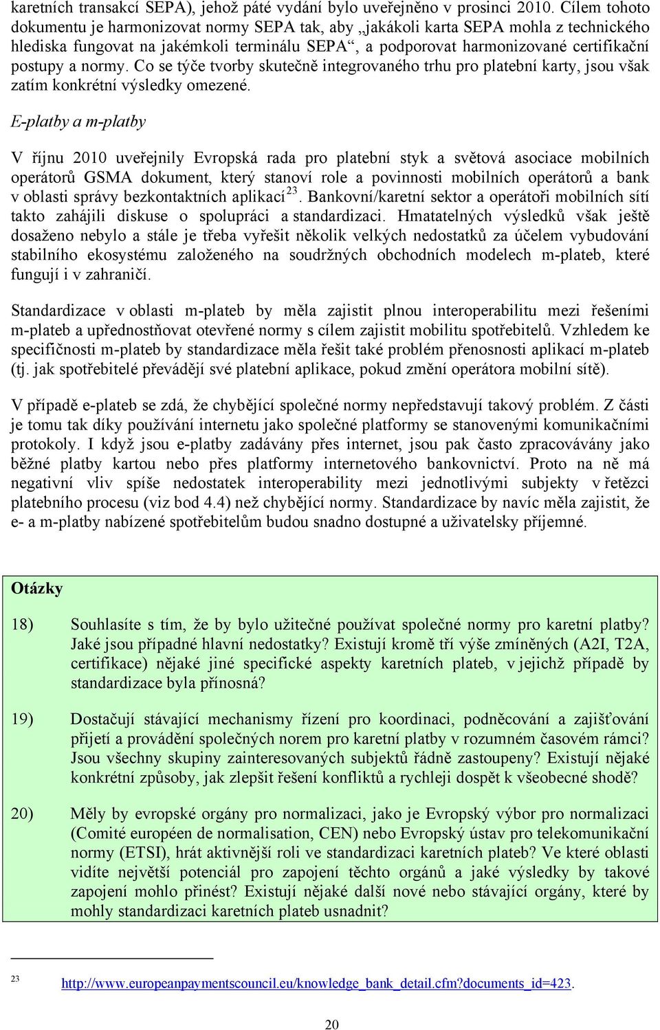 normy. Co se týče tvorby skutečně integrovaného trhu pro platební karty, jsou však zatím konkrétní výsledky omezené.