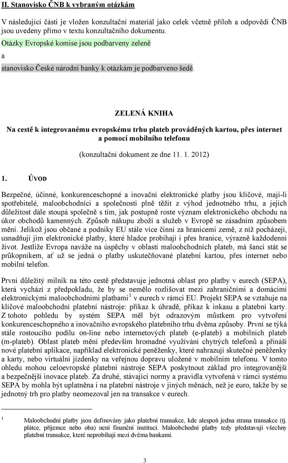 ZELENÁ KNIHA Na cestě k integrovanému evropskému trhu plateb prováděných kartou, přes internet a pomocí mobilního telefonu (konzultační dokument ze dne 11. 1. 2012) 1.