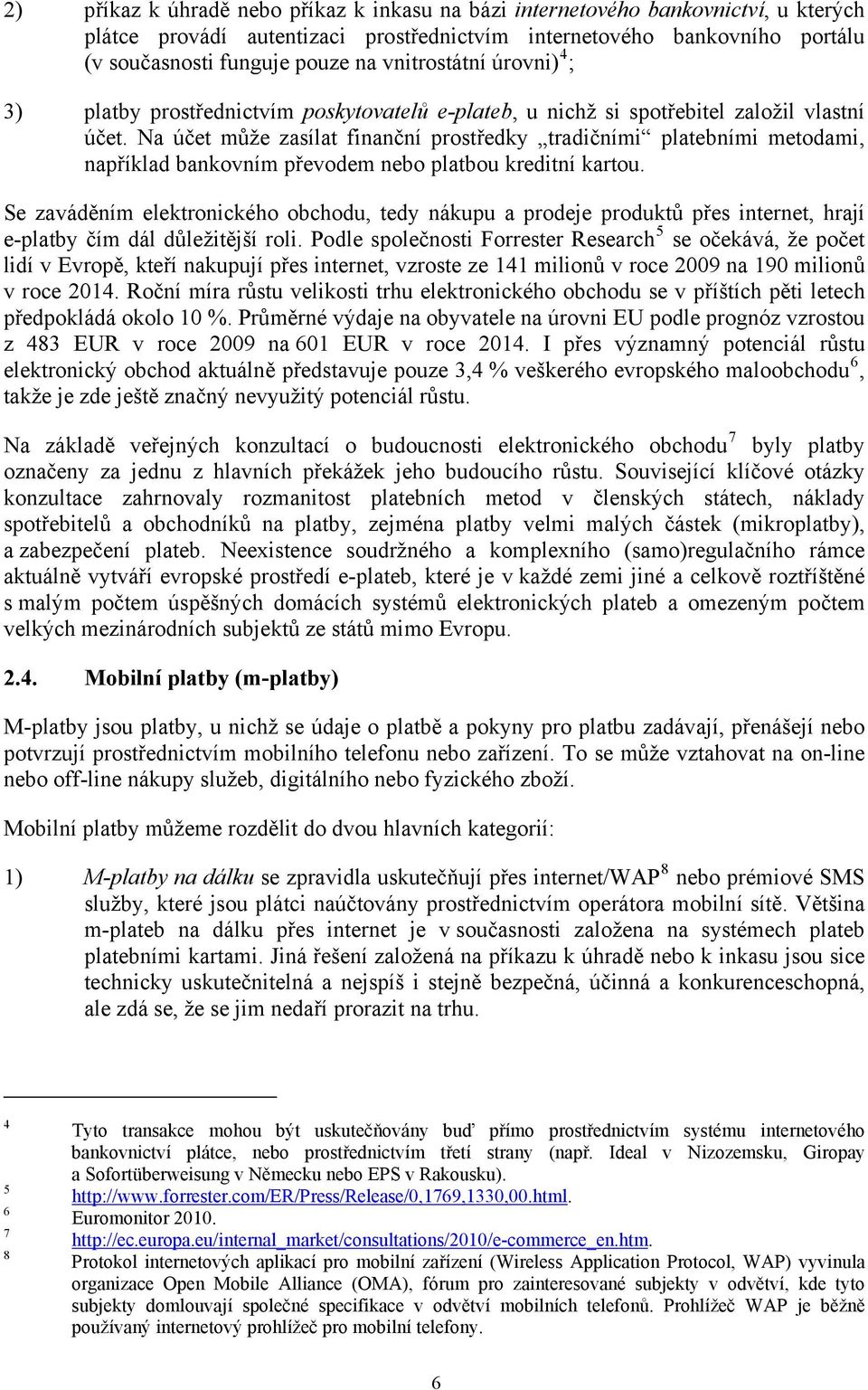 Na účet může zasílat finanční prostředky tradičními platebními metodami, například bankovním převodem nebo platbou kreditní kartou.