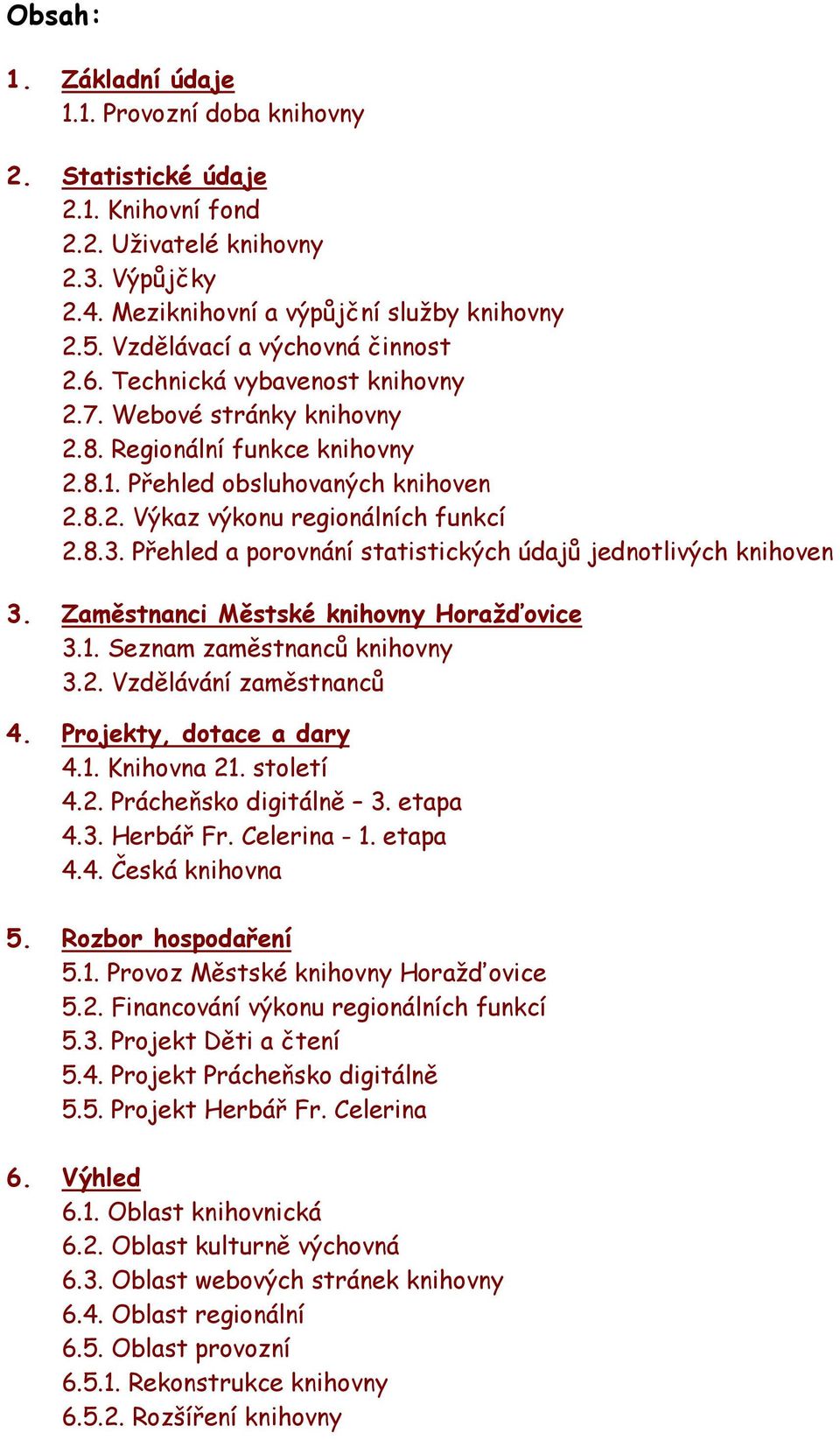 8.3. Přehled a porovnání statistických údajů jednotlivých knihoven 3. Zaměstnanci Městské knihovny Horažďovice 3.1. Seznam zaměstnanců knihovny 3.2. Vzdělávání zaměstnanců 4.