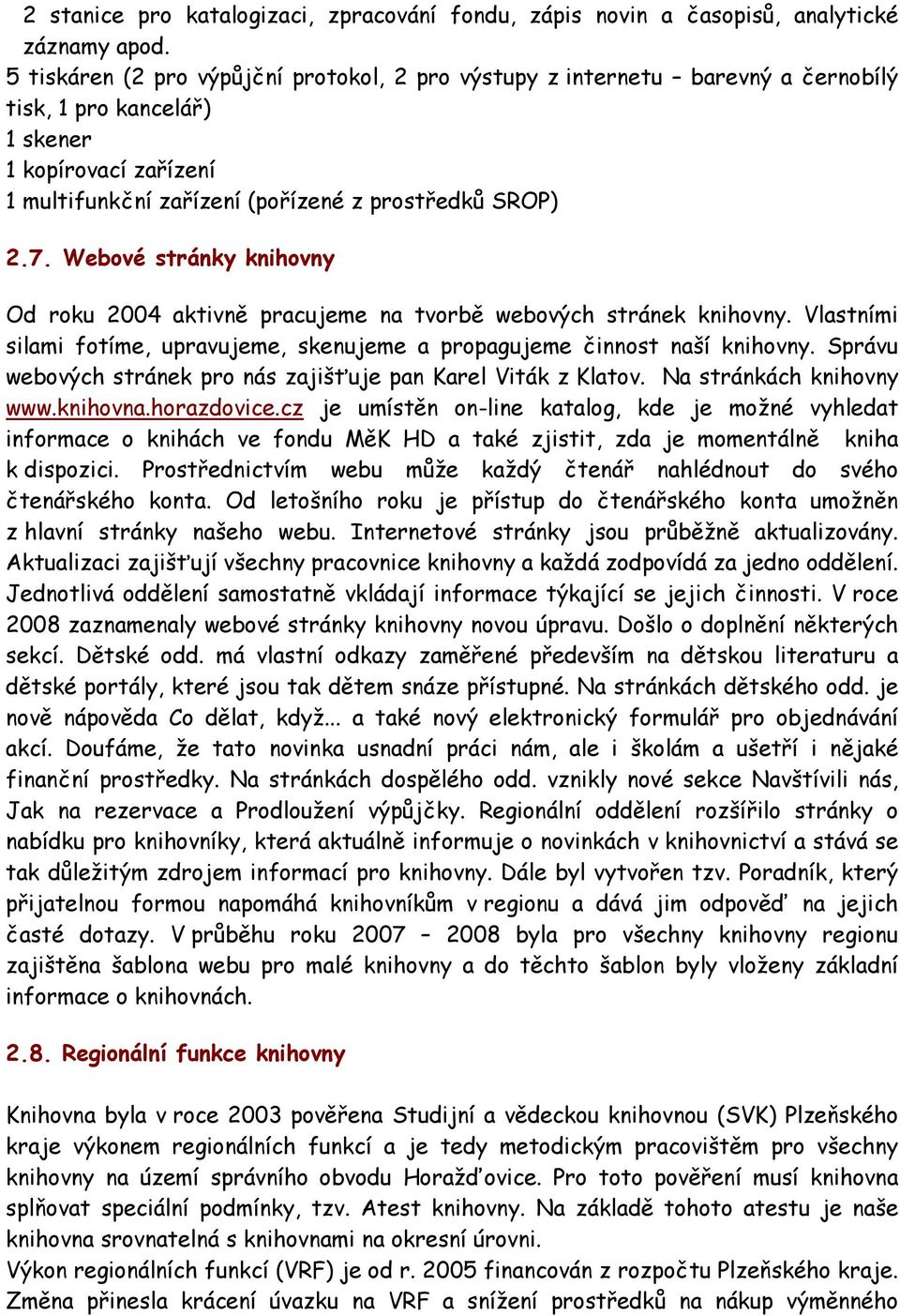 Webové stránky knihovny Od roku 2004 aktivně pracujeme na tvorbě webových stránek knihovny. Vlastními silami fotíme, upravujeme, skenujeme a propagujeme činnost naší knihovny.