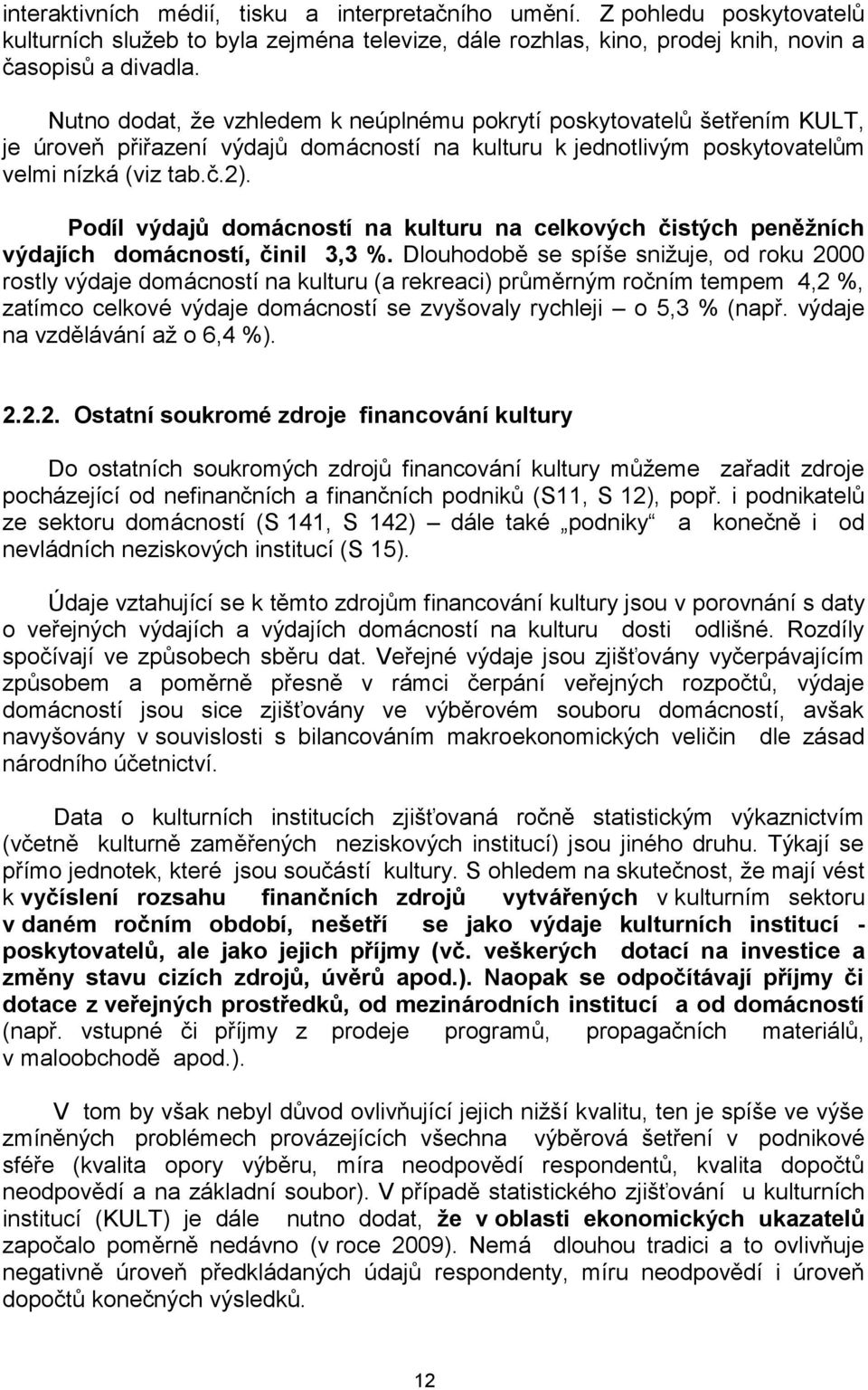 Podíl výdajů domácností na kulturu na celkových čistých peněžních výdajích domácností, činil 3,3 %.